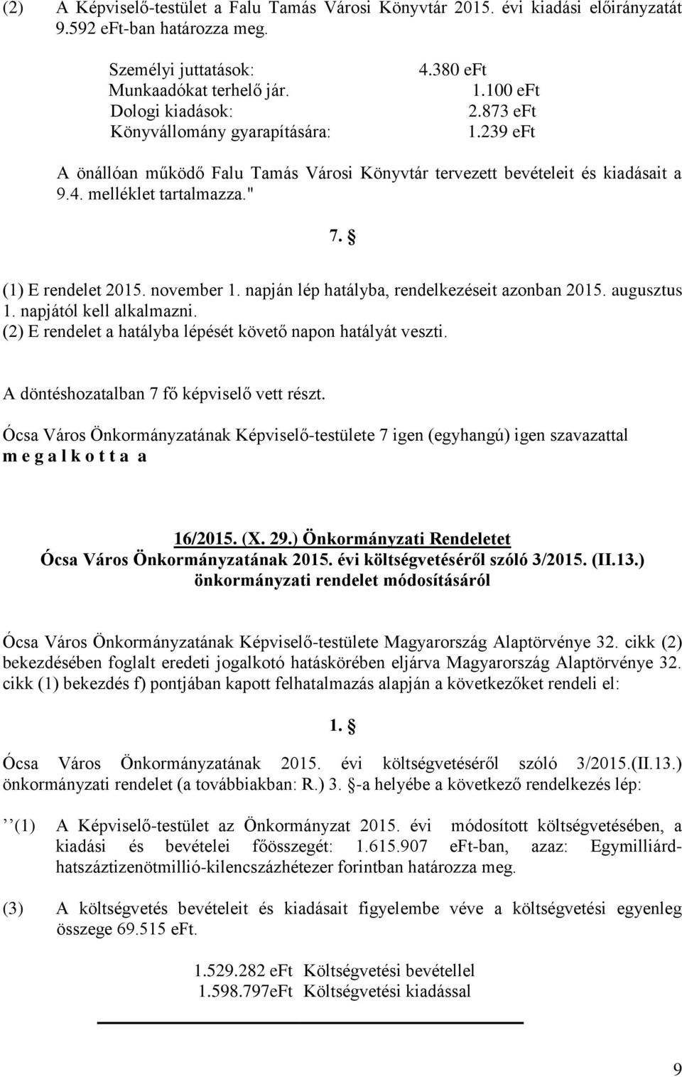 (1) E rendelet 2015. november 1. napján lép hatályba, rendelkezéseit azonban 2015. augusztus 1. napjától kell alkalmazni. (2) E rendelet a hatályba lépését követő napon hatályát veszti.