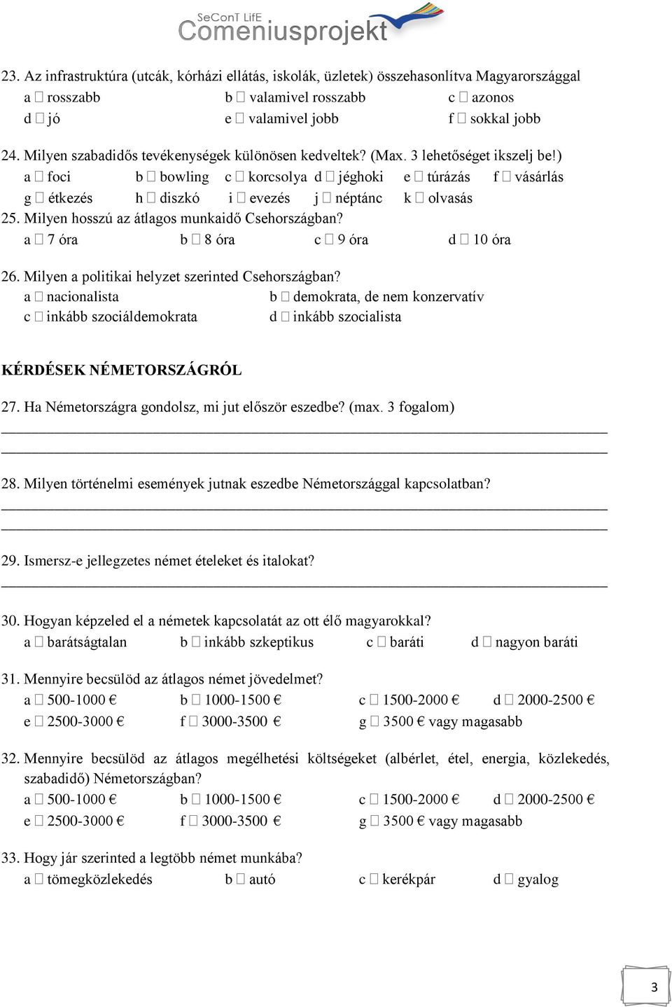 Milyen hosszú az átlagos munkaidő Csehországban? a 7 óra b 8 óra c 9 óra d 10 óra 26. Milyen a politikai helyzet szerinted Csehországban?