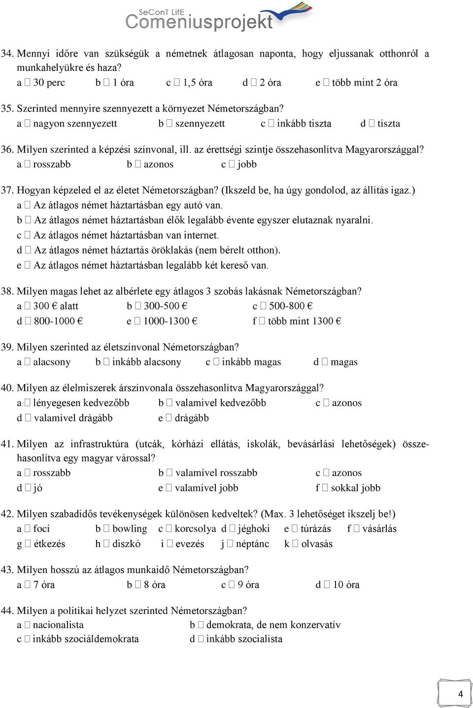 az érettségi szintje összehasonlítva Magyarországgal? a rosszabb b azonos c jobb 37. Hogyan képzeled el az életet Németországban? (Ikszeld be, ha úgy gondolod, az állítás igaz.