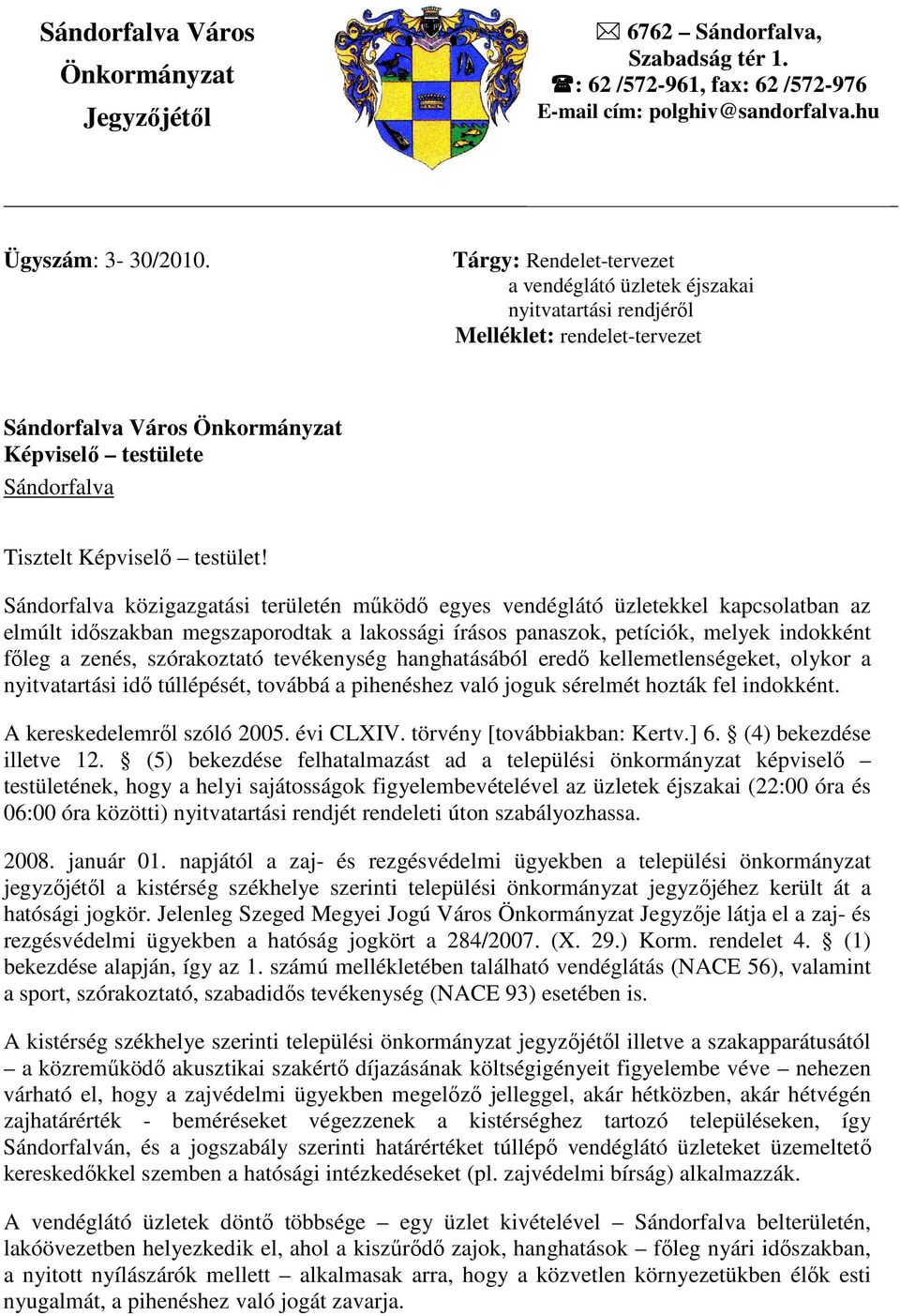 Sándorfalva közigazgatási területén mőködı egyes vendéglátó üzletekkel kapcsolatban az elmúlt idıszakban megszaporodtak a lakossági írásos panaszok, petíciók, melyek indokként fıleg a zenés,