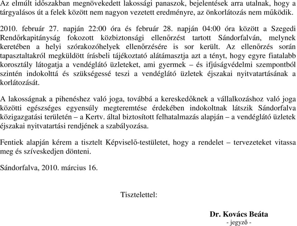 napján 04:00 óra között a Szegedi Rendırkapitányság fokozott közbiztonsági ellenırzést tartott Sándorfalván, melynek keretében a helyi szórakozóhelyek ellenırzésére is sor került.