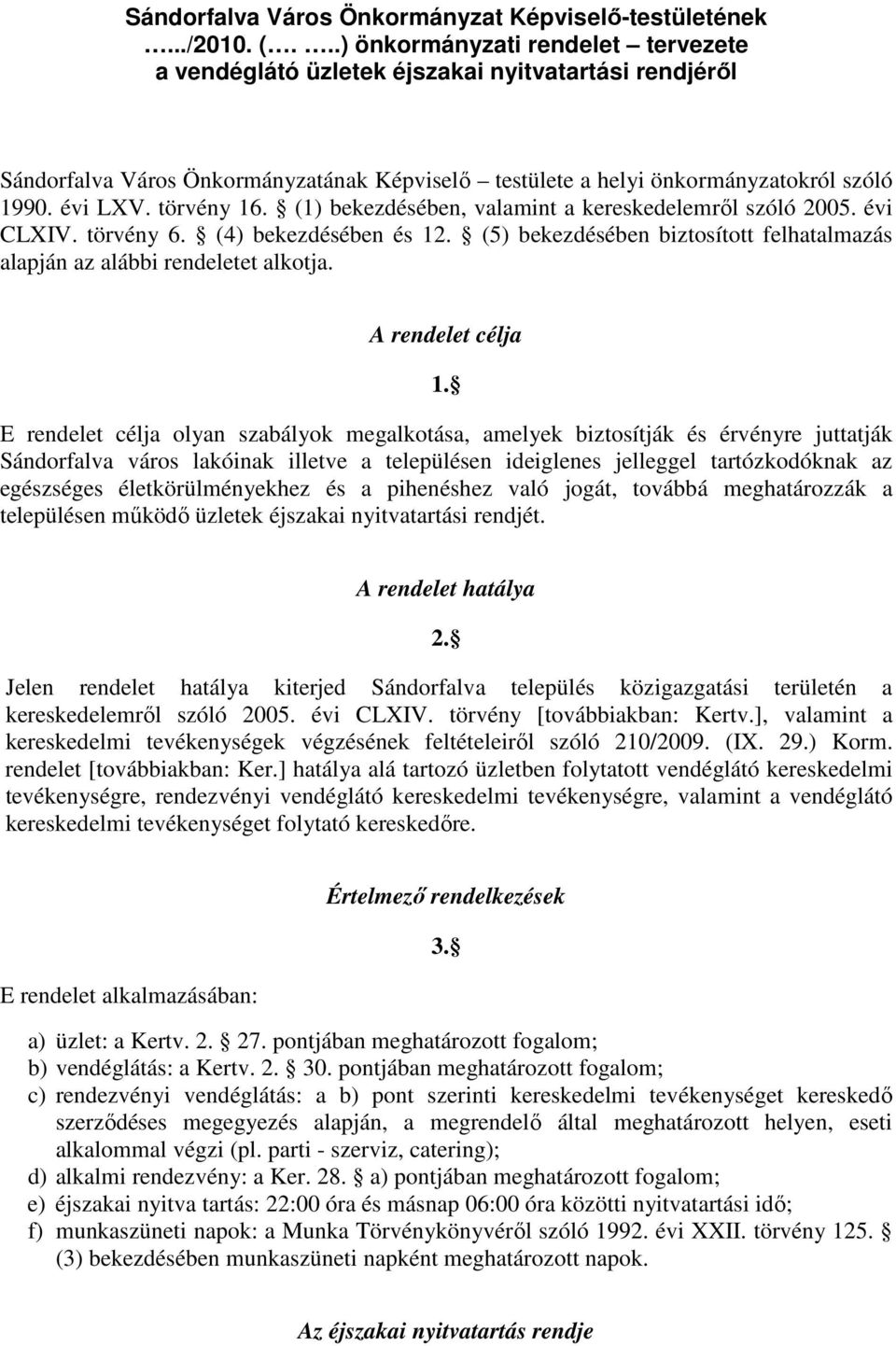 törvény 16. (1) bekezdésében, valamint a kereskedelemrıl szóló 2005. évi CLXIV. törvény 6. (4) bekezdésében és 12. (5) bekezdésében biztosított felhatalmazás alapján az alábbi rendeletet alkotja.