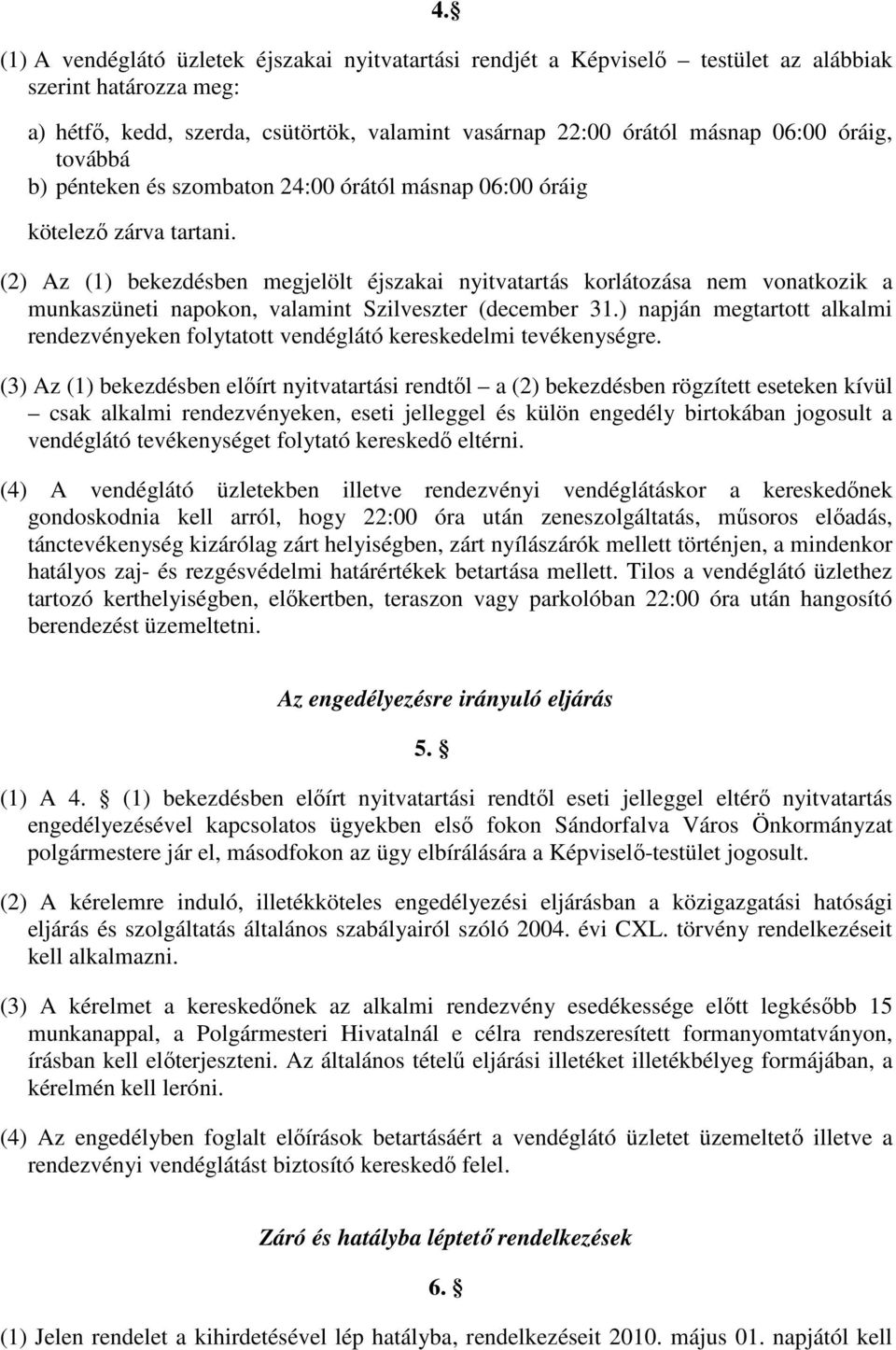 (2) Az (1) bekezdésben megjelölt éjszakai nyitvatartás korlátozása nem vonatkozik a munkaszüneti napokon, valamint Szilveszter (december 31.