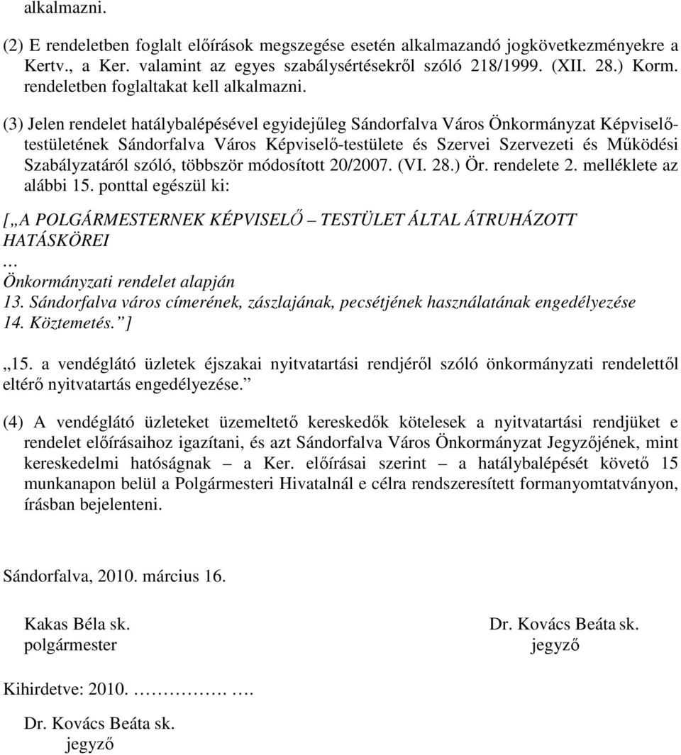 (3) Jelen rendelet hatálybalépésével egyidejőleg Sándorfalva Város Önkormányzat Képviselıtestületének Sándorfalva Város Képviselı-testülete és Szervei Szervezeti és Mőködési Szabályzatáról szóló,