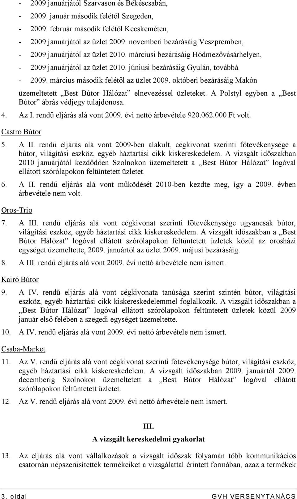 március második felétıl az üzlet 2009. októberi bezárásáig Makón üzemeltetett Best Bútor Hálózat elnevezéssel üzleteket. A Polstyl egyben a Best Bútor ábrás védjegy tulajdonosa. 4. Az I.