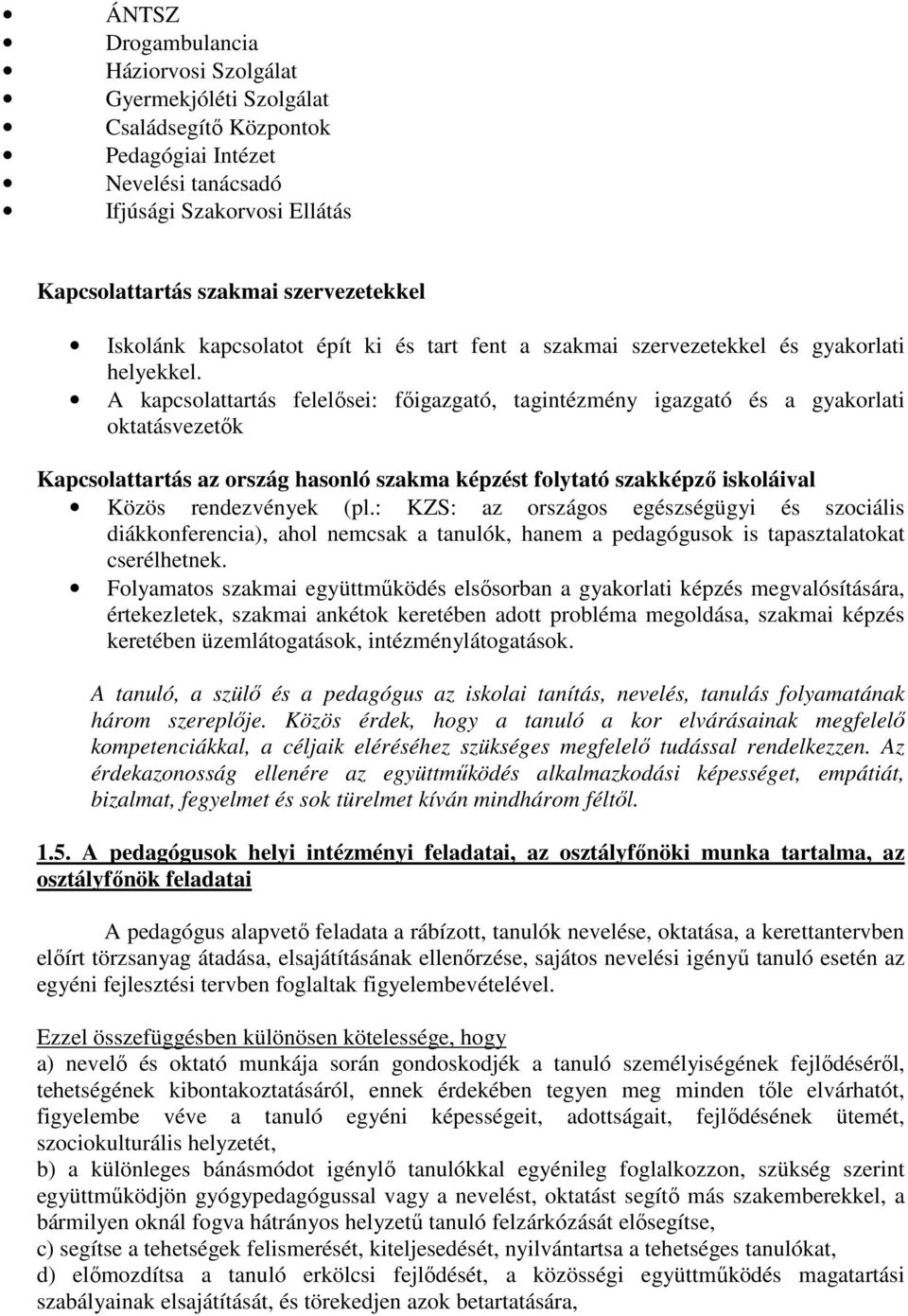 A kapcsolattartás felelősei: főigazgató, tagintézmény igazgató és a gyakorlati oktatásvezetők Kapcsolattartás az ország hasonló szakma képzést folytató szakképző iskoláival Közös rendezvények (pl.