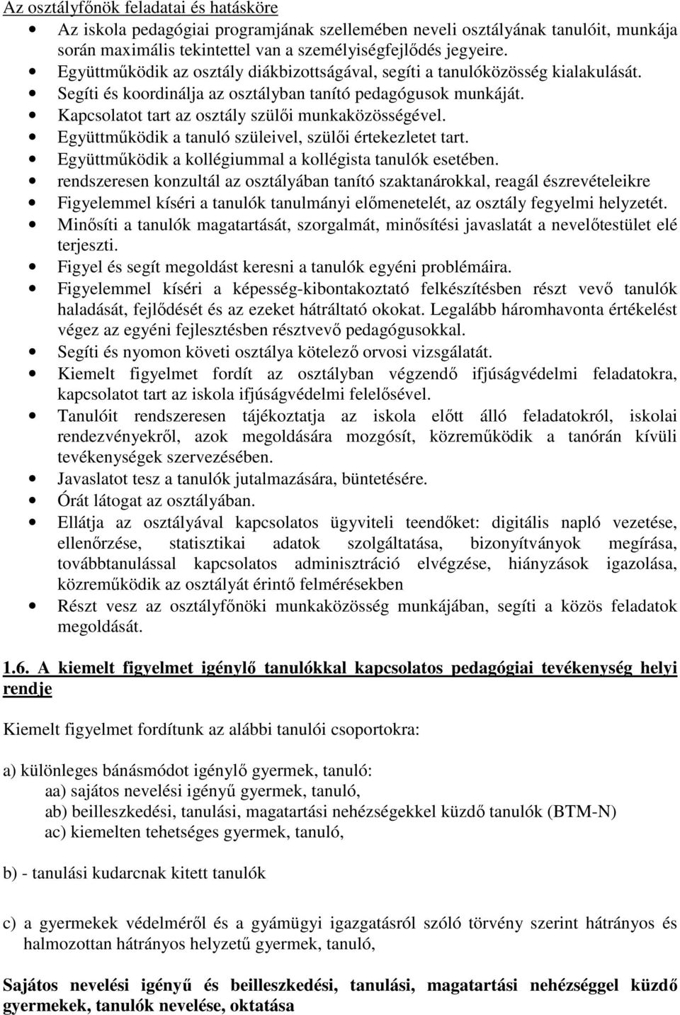 Együttműködik a tanuló szüleivel, szülői értekezletet tart. Együttműködik a kollégiummal a kollégista tanulók esetében.