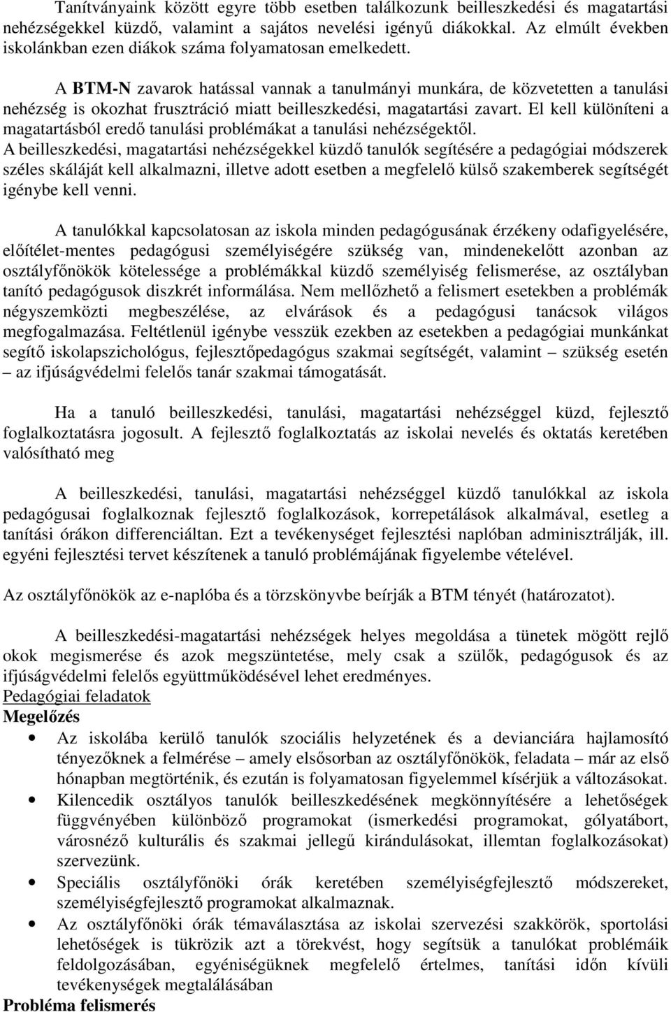 A BTM-N zavarok hatással vannak a tanulmányi munkára, de közvetetten a tanulási nehézség is okozhat frusztráció miatt beilleszkedési, magatartási zavart.