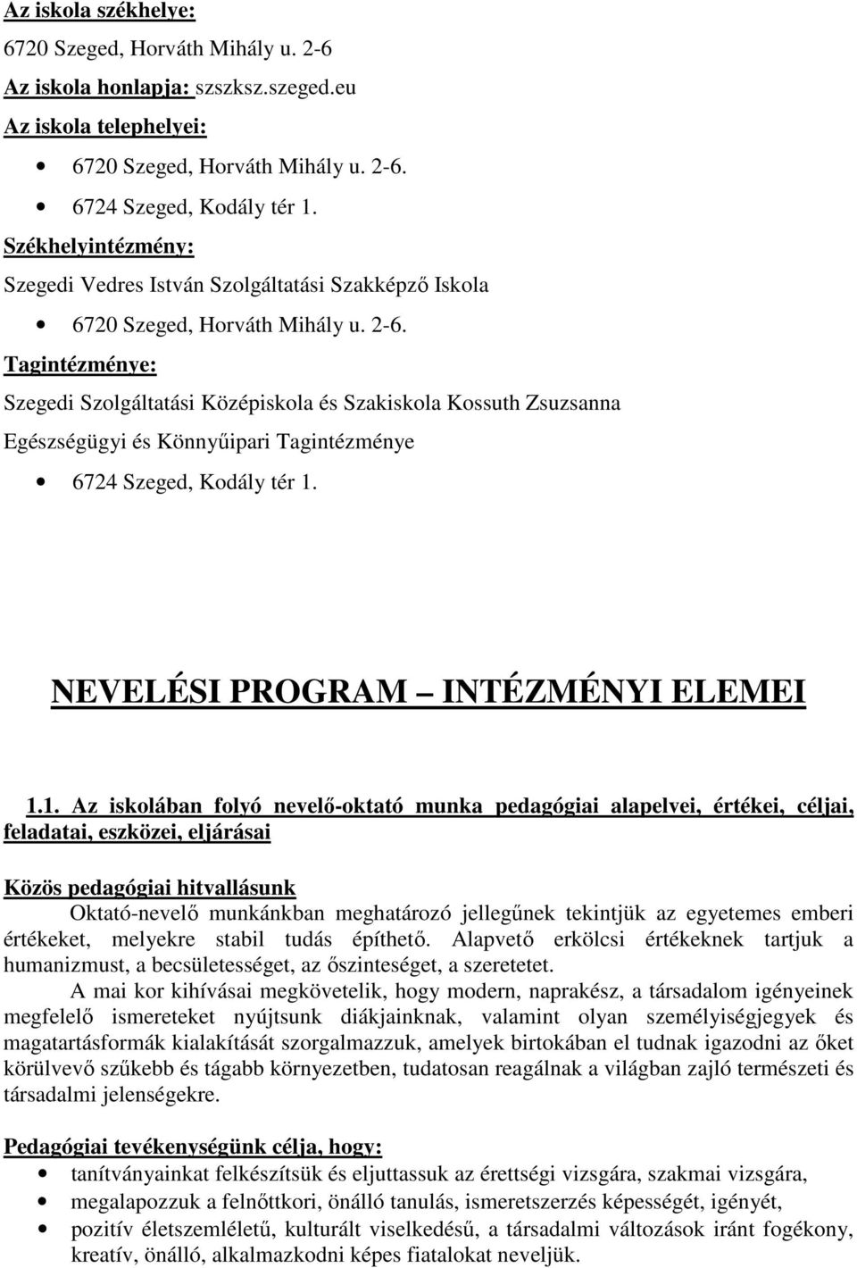 Tagintézménye: Szegedi Szolgáltatási Középiskola és Szakiskola Kossuth Zsuzsanna Egészségügyi és Könnyűipari Tagintézménye 6724 Szeged, Kodály tér 1.