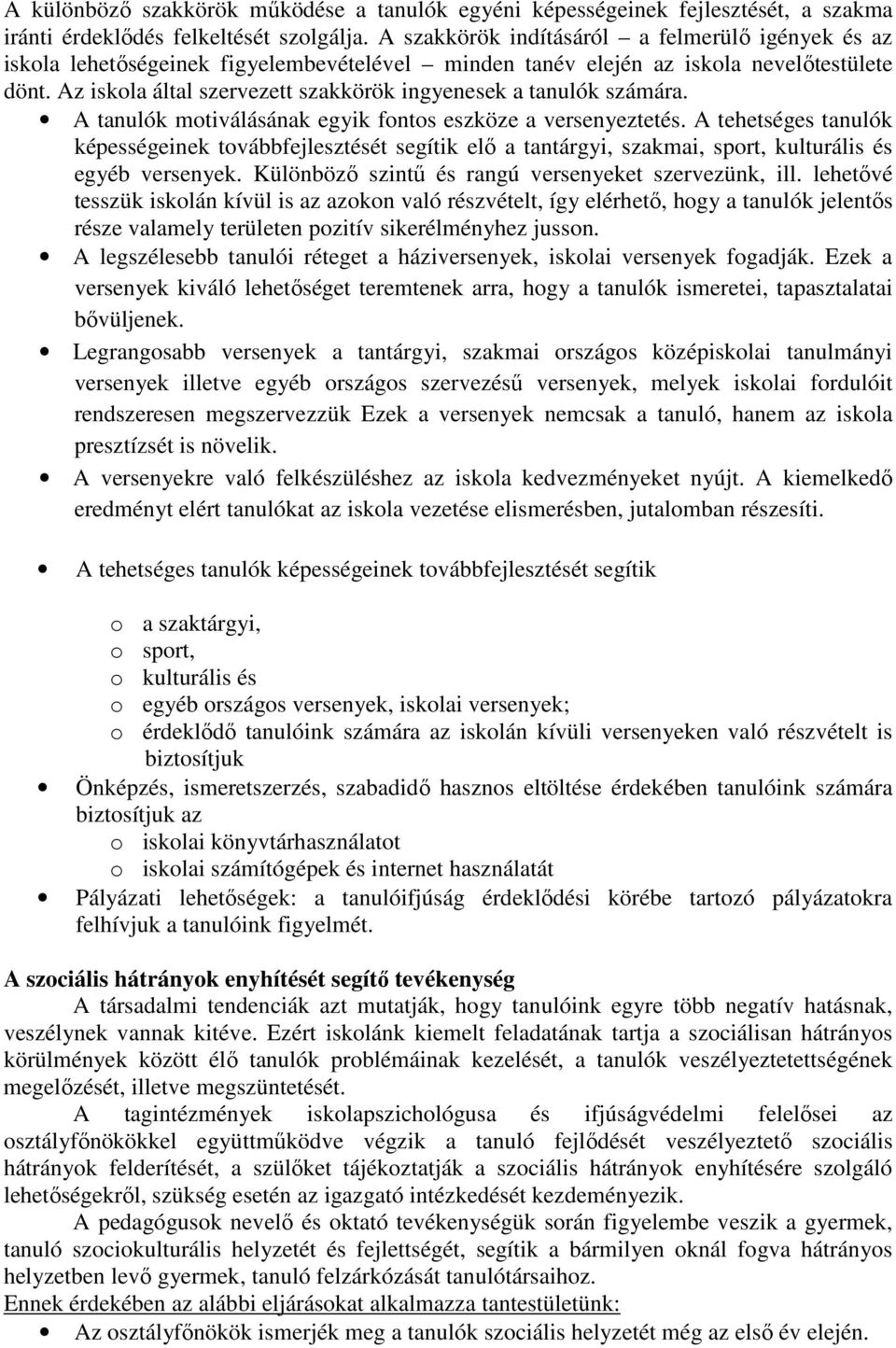 Az iskola által szervezett szakkörök ingyenesek a tanulók számára. A tanulók motiválásának egyik fontos eszköze a versenyeztetés.