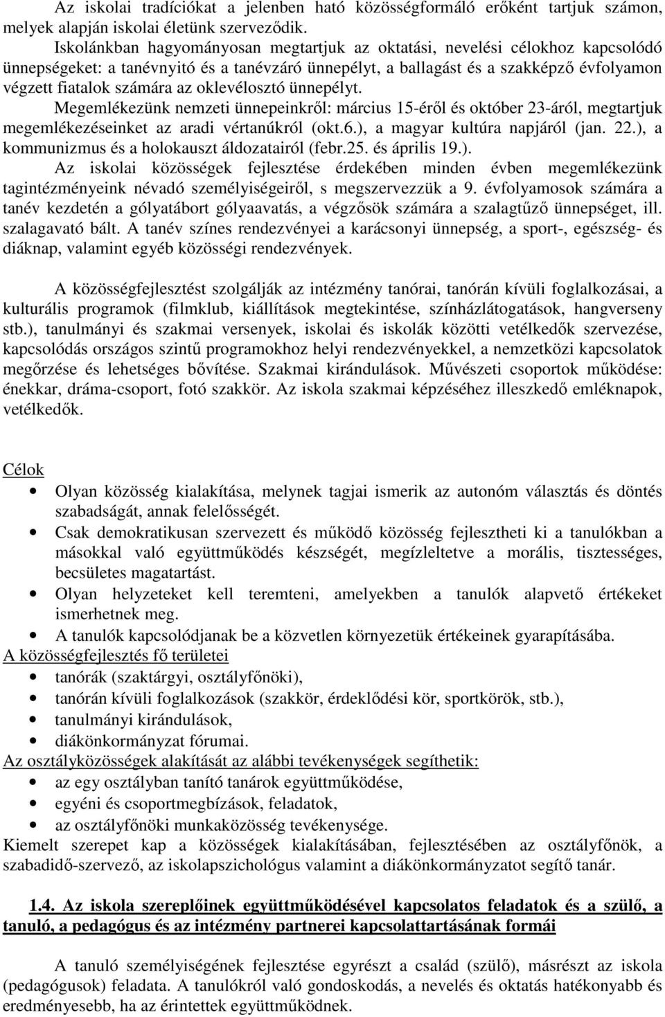 oklevélosztó ünnepélyt. Megemlékezünk nemzeti ünnepeinkről: március 15-éről és október 23-áról, megtartjuk megemlékezéseinket az aradi vértanúkról (okt.6.), a magyar kultúra napjáról (jan. 22.