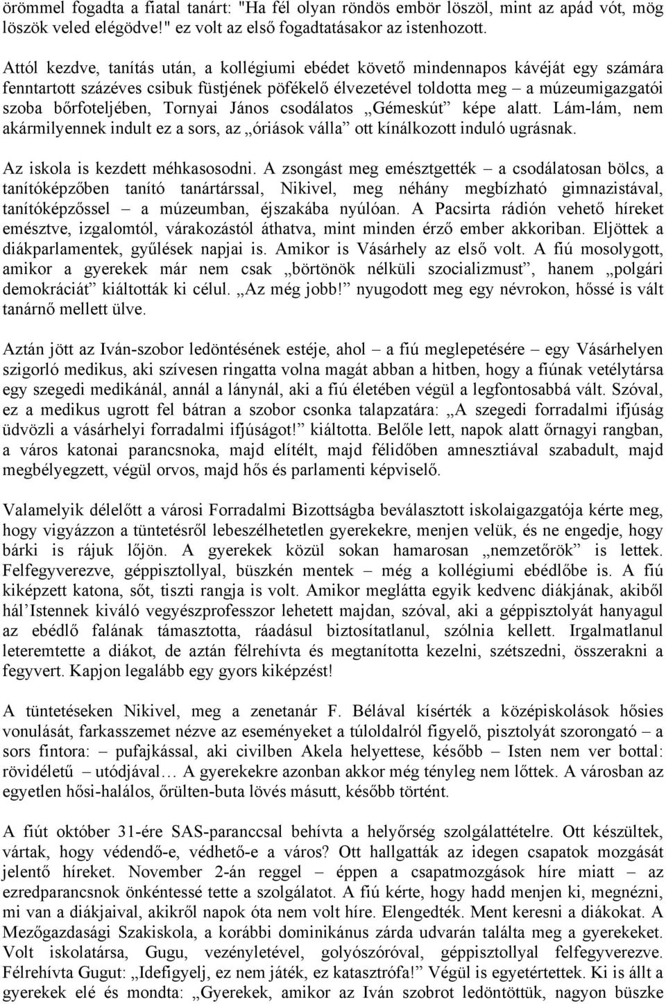 Tornyai János csodálatos Gémeskút képe alatt. Lám-lám, nem akármilyennek indult ez a sors, az óriások válla ott kínálkozott induló ugrásnak. Az iskola is kezdett méhkasosodni.