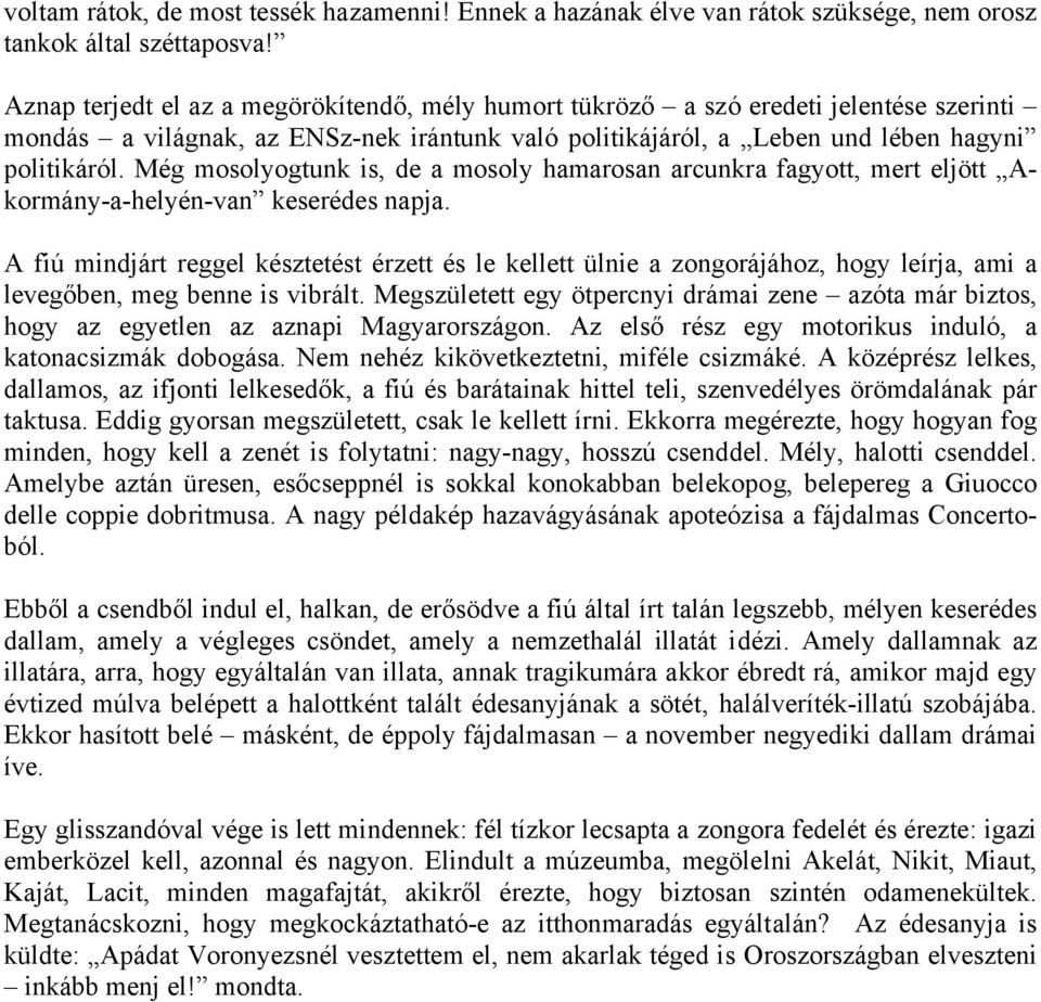 Még mosolyogtunk is, de a mosoly hamarosan arcunkra fagyott, mert eljött Akormány-a-helyén-van keserédes napja.