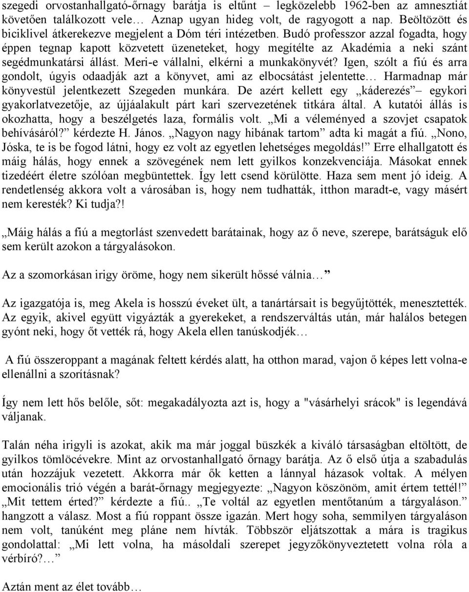 Budó professzor azzal fogadta, hogy éppen tegnap kapott közvetett üzeneteket, hogy megítélte az Akadémia a neki szánt segédmunkatársi állást. Meri-e vállalni, elkérni a munkakönyvét?