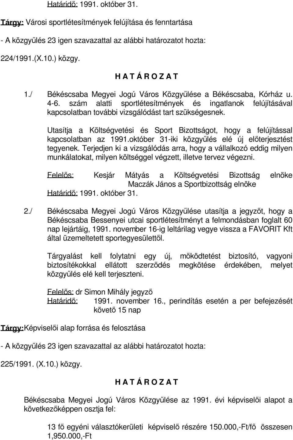 Utasítja a Költségvetési és Sport Bizottságot, hogy a felújítással kapcsolatban az 1991.október 31-iki közgyűlés elé új előterjesztést tegyenek.