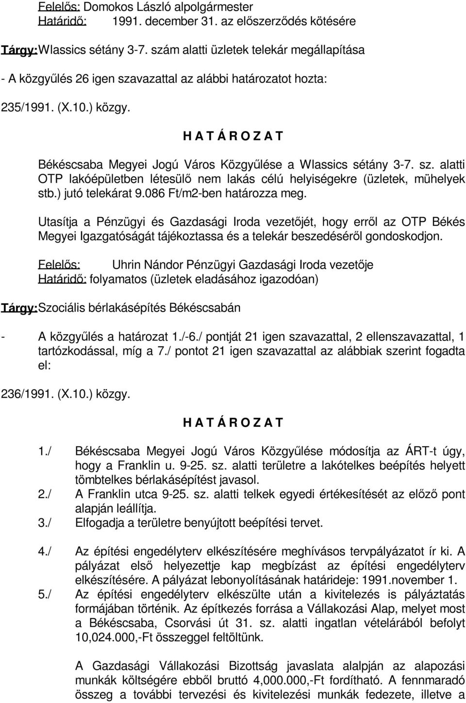 ) jutó telekárat 9.086 Ft/m2-ben határozza meg. Utasítja a Pénzügyi és Gazdasági Iroda vezetőjét, hogy erről az OTP Békés Megyei Igazgatóságát tájékoztassa és a telekár beszedéséről gondoskodjon.