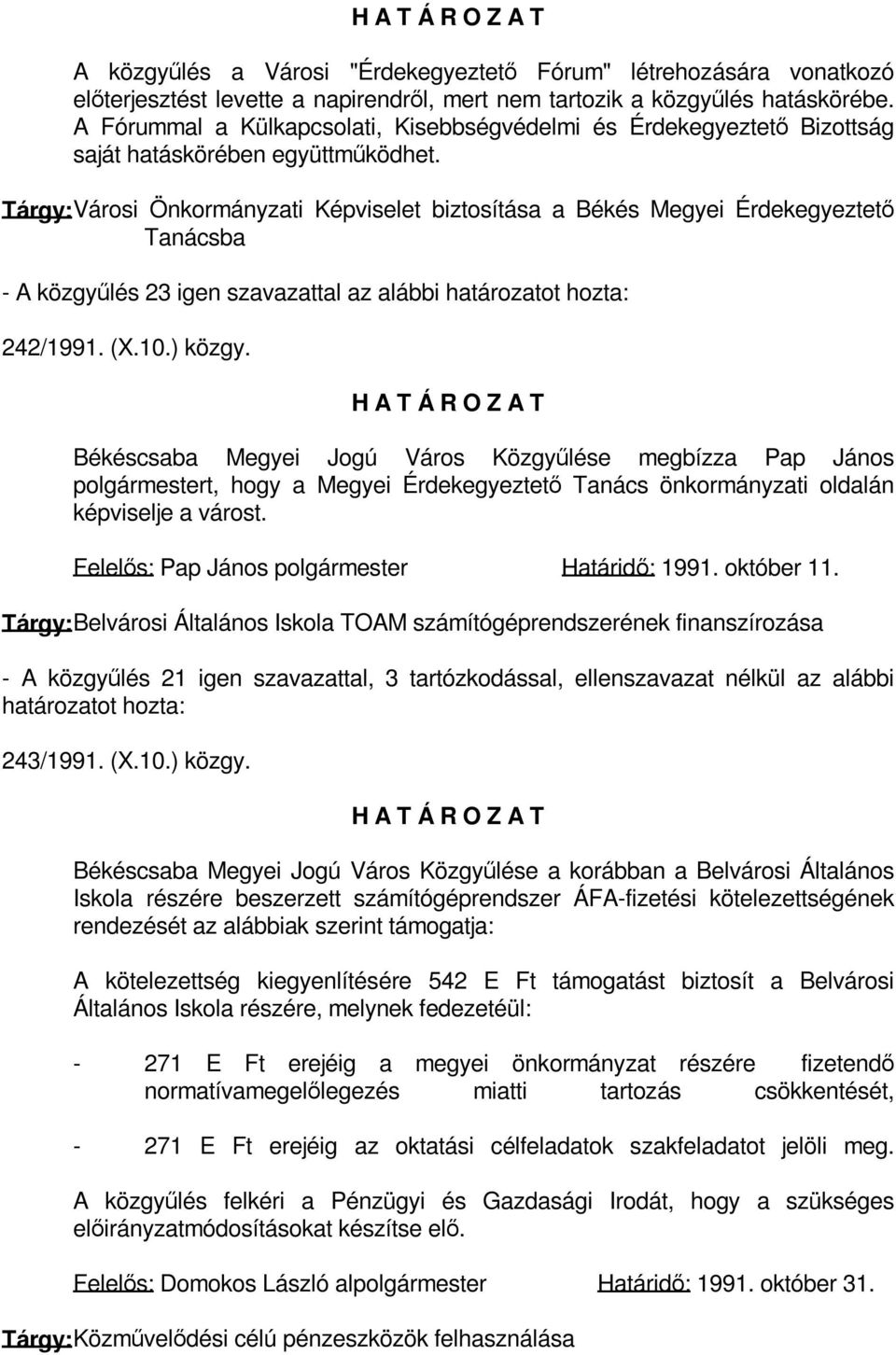 Tárgy: Városi Önkormányzati Képviselet biztosítása a Békés Megyei Érdekegyeztető Tanácsba - A közgyűlés 23 igen szavazattal az alábbi határozatot hozta: 242/1991. (X.10.) közgy.