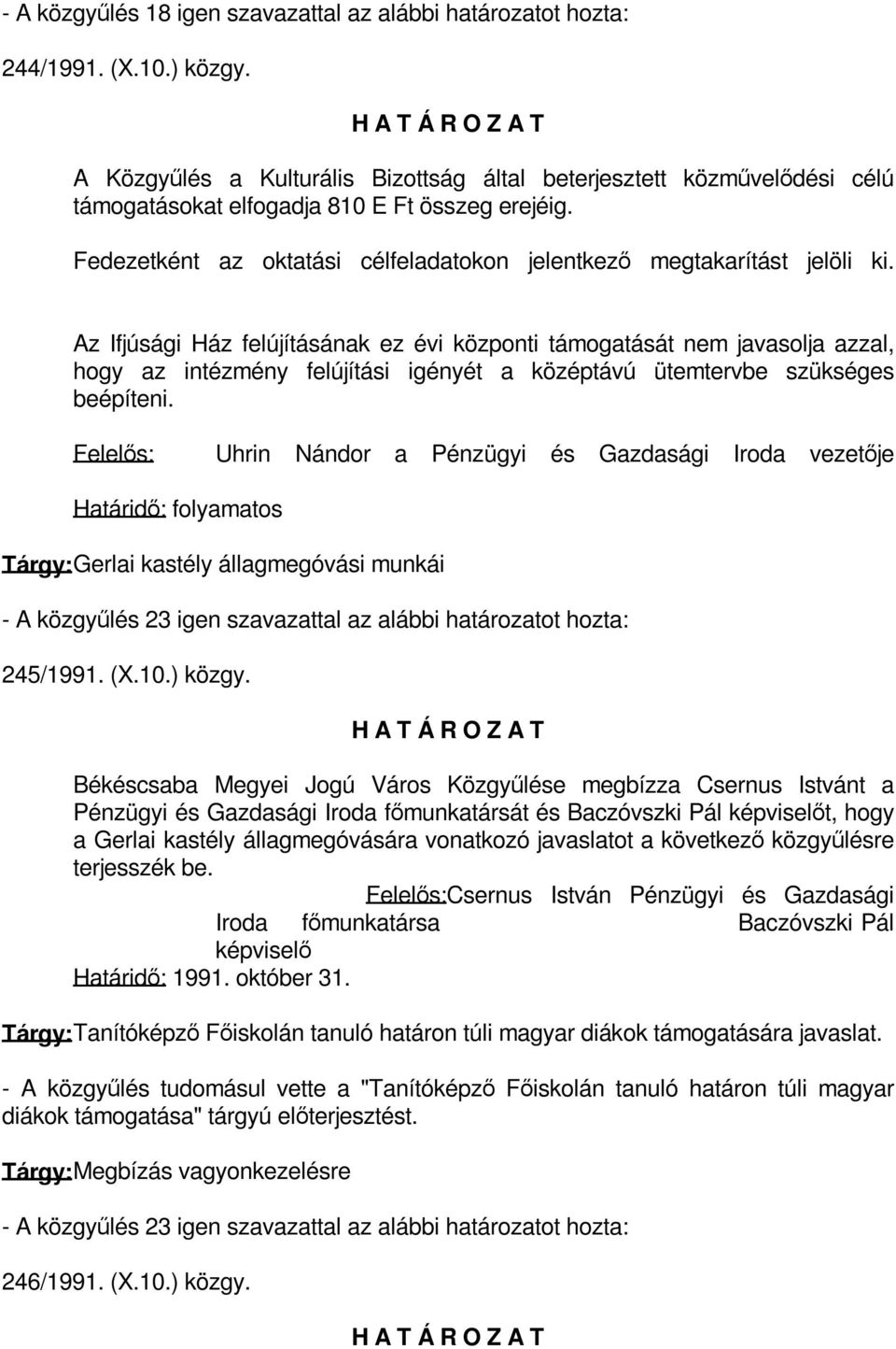 Az Ifjúsági Ház felújításának ez évi központi támogatását nem javasolja azzal, hogy az intézmény felújítási igényét a középtávú ütemtervbe szükséges beépíteni.