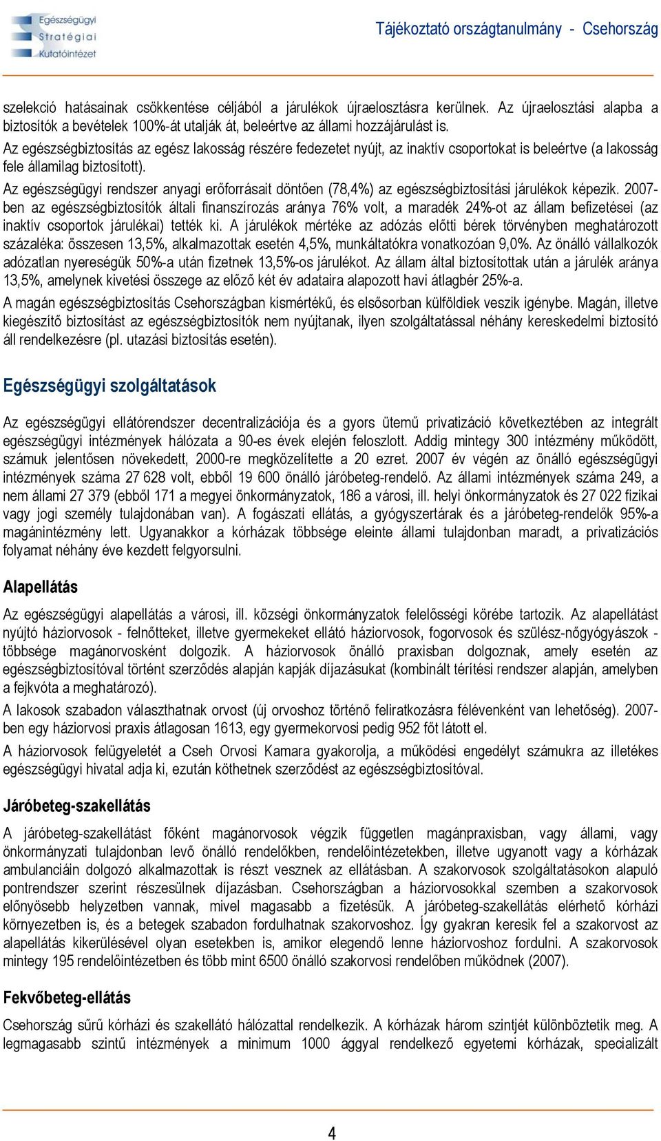 Az egészségügyi rendszer anyagi erőforrásait döntően (78,4%) az egészségbiztosítási járulékok képezik.