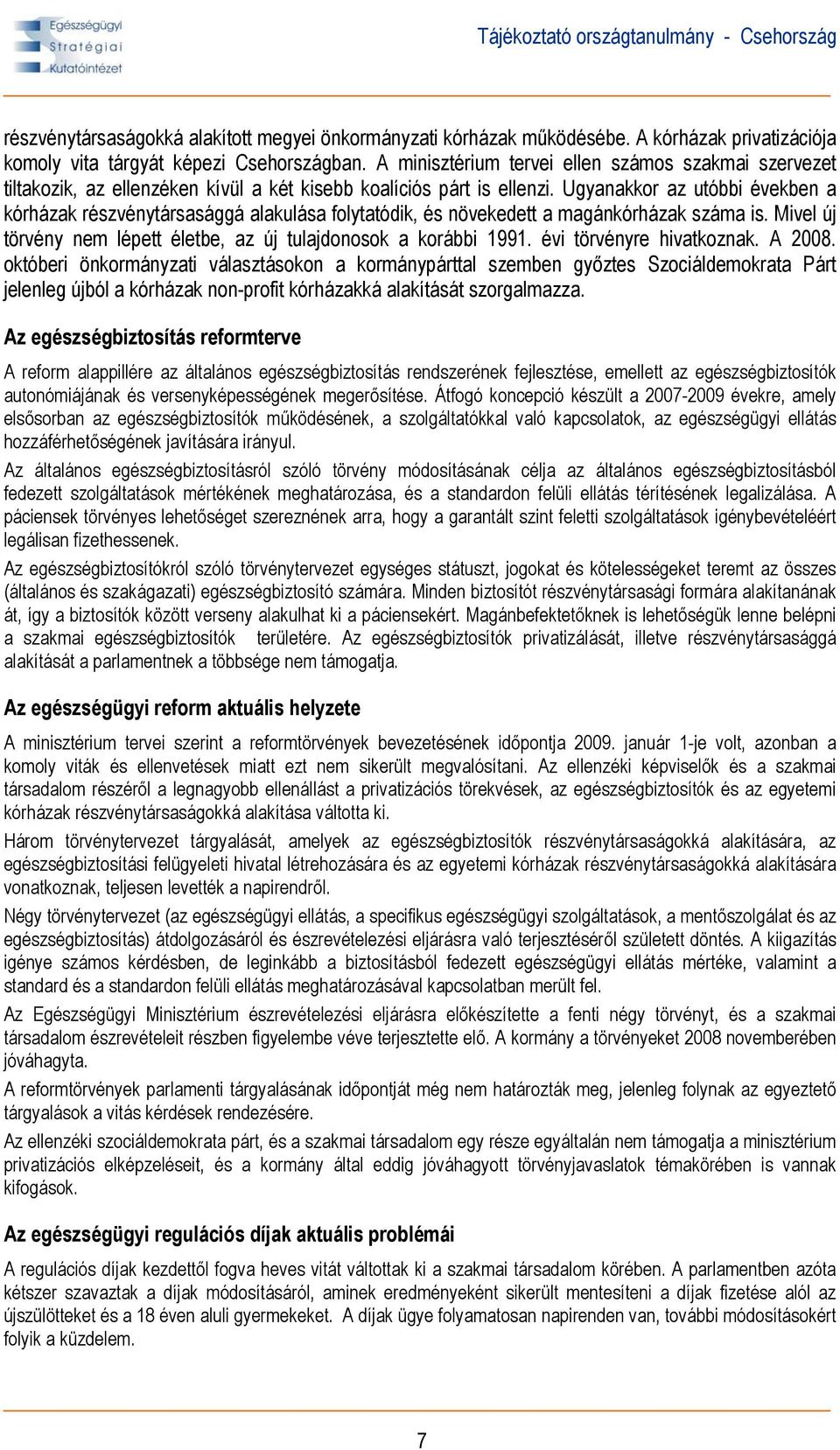 Ugyanakkor az utóbbi években a kórházak részvénytársasággá alakulása folytatódik, és növekedett a magánkórházak száma is. Mivel új törvény nem lépett életbe, az új tulajdonosok a korábbi 1991.