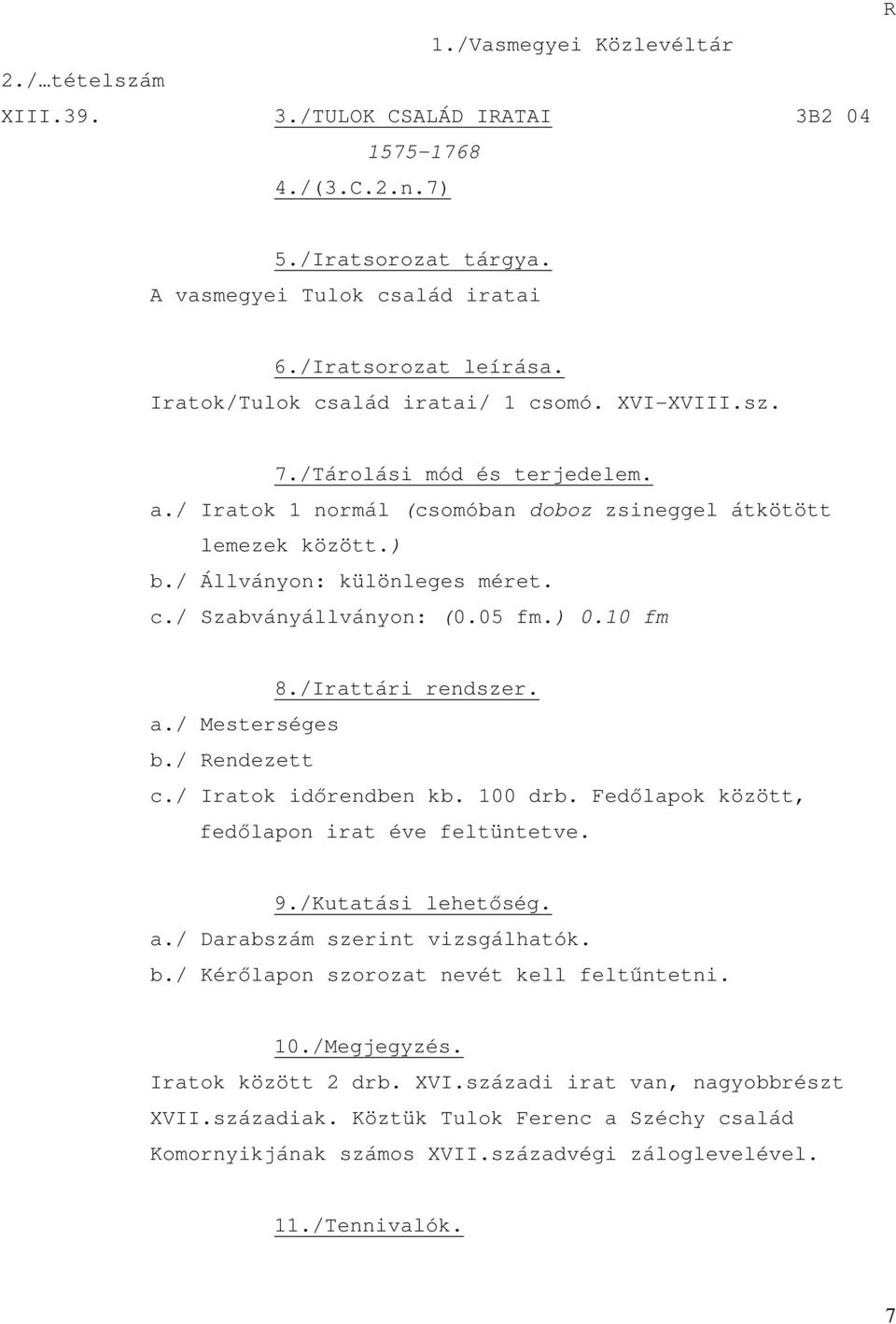 05 fm.) 0.10 fm 8./Irattári rendszer. a./ Mesterséges b./ Rendezett c./ Iratok idırendben kb. 100 drb. Fedılapok között, fedılapon irat éve feltüntetve. 9./Kutatási lehetıség. a./ Darabszám szerint vizsgálhatók.