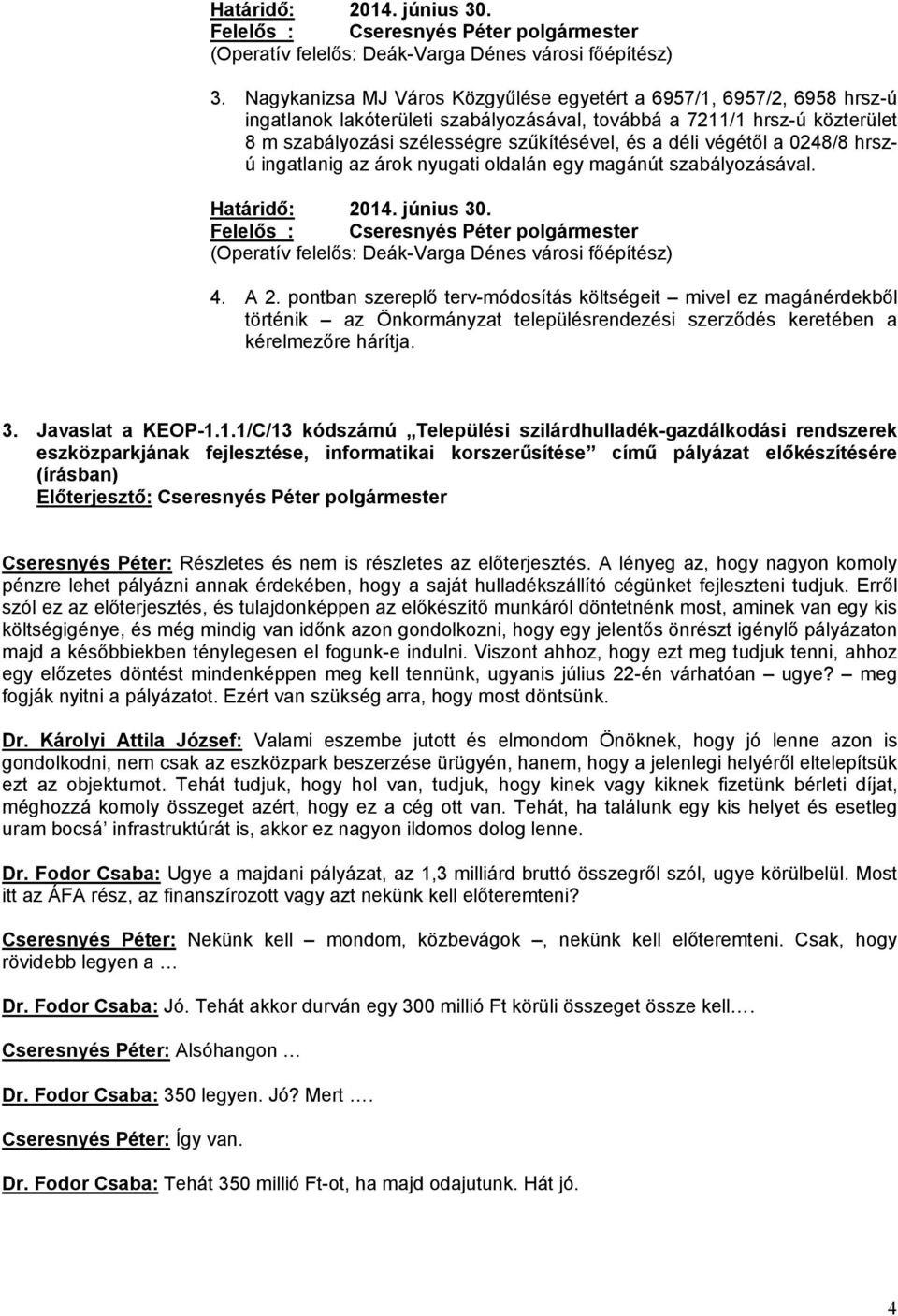 végétől a 0248/8 hrszú ingatlanig az árok nyugati oldalán egy magánút szabályozásával. Határidő: 2014. június 30. (Operatív felelős: Deák-Varga Dénes városi főépítész) 4. A 2.