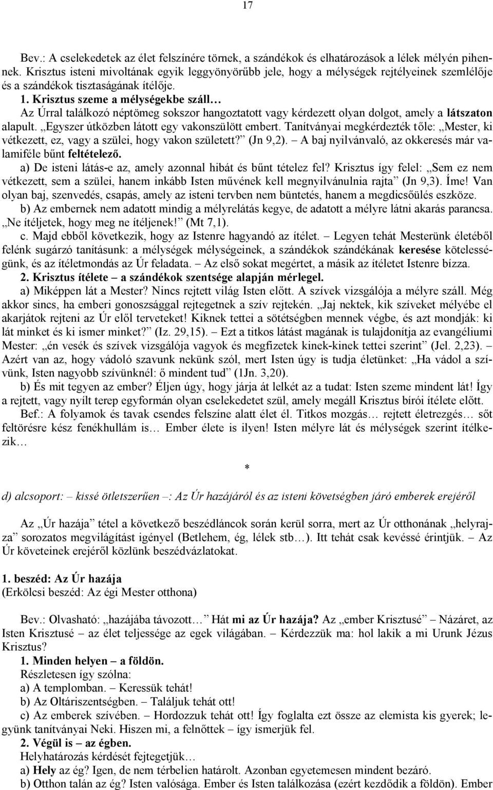 Krisztus szeme a mélységekbe száll Az Úrral találkozó néptömeg sokszor hangoztatott vagy kérdezett olyan dolgot, amely a látszaton alapult. Egyszer útközben látott egy vakonszülött embert.