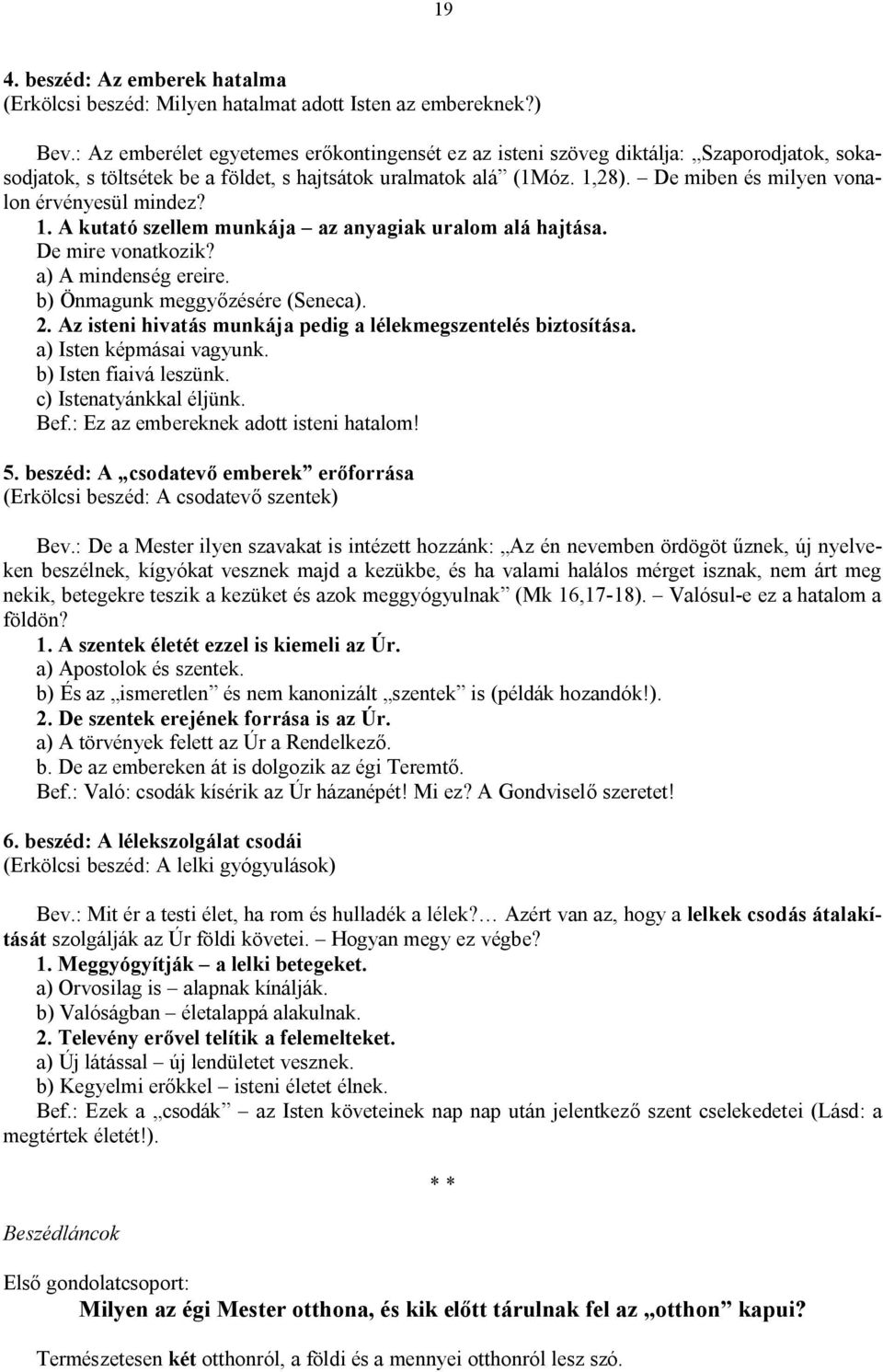 De miben és milyen vonalon érvényesül mindez? 1. A kutató szellem munkája az anyagiak uralom alá hajtása. De mire vonatkozik? a) A mindenség ereire. b) Önmagunk meggyőzésére (Seneca). 2.