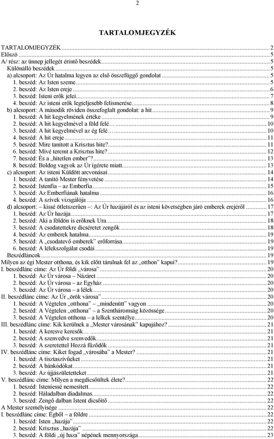 ..8 b) alcsoport: A második röviden összefoglalt gondolat: a hit...9 1. beszéd: A hit kegyelmének értéke...9 2. beszéd: A hit kegyelmével a föld felé...10 3. beszéd: A hit kegyelmével az ég felé...10 4.