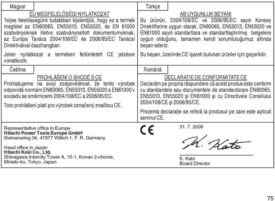 belgelere az Európa Tanács 2004/108/EC és 2006/95/EC Tanácsi uygun olduğunu, tamamen kendi sorumluluğumuz altında Direktíváival összhangban. beyan ederiz.