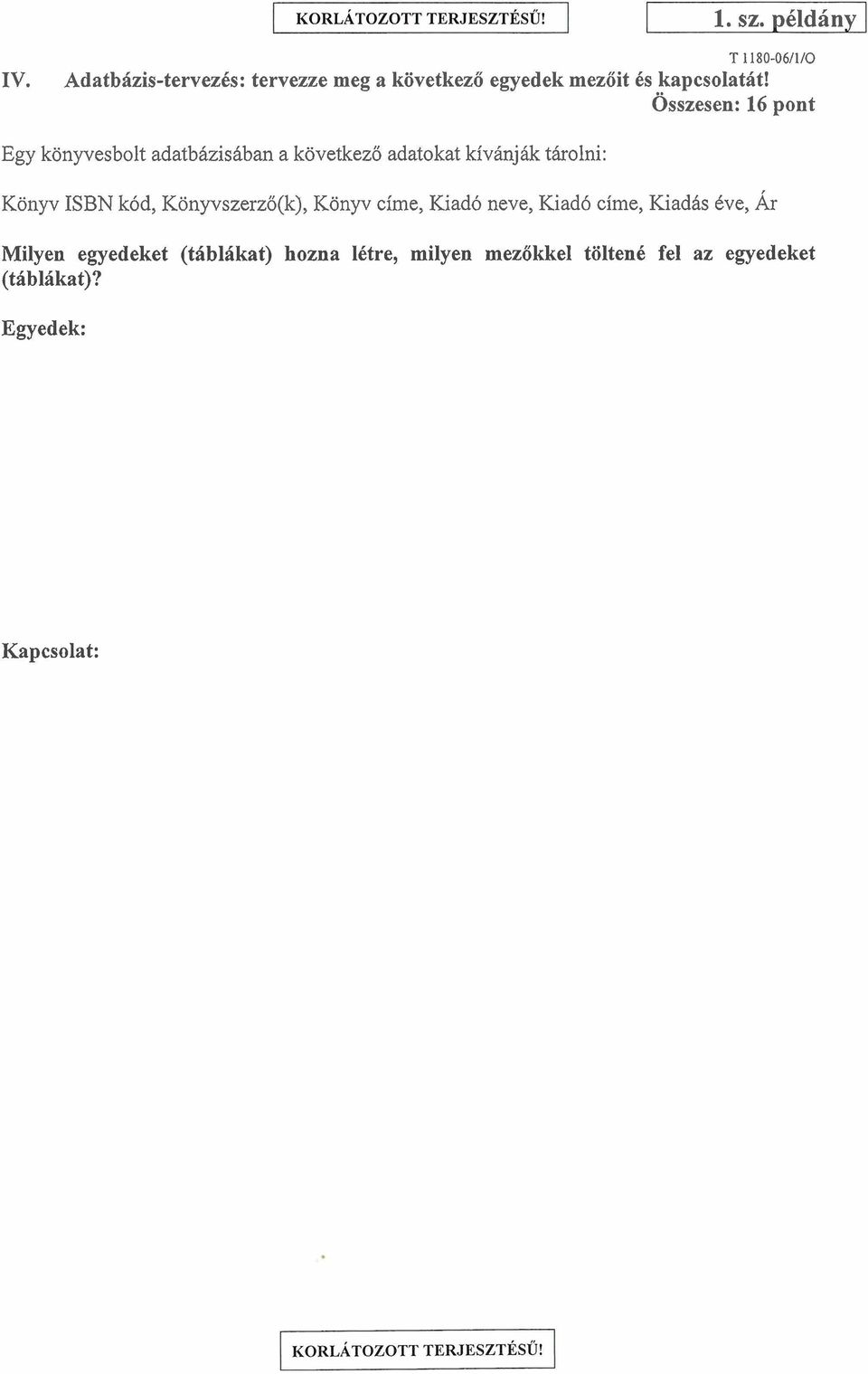 ISBN k6d, Konyvszerzo(k), Konyv cime, Kiadb neve, Kiadb cime, Kiadlis tve, ~r Milyen egyedeket