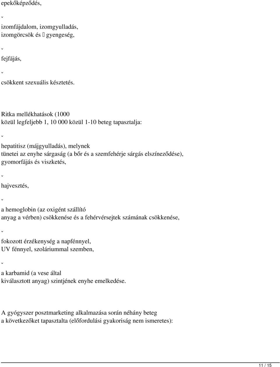 elszíneződése), gyomorfájás és viszketés, ˇ hajvesztés, ˇ a hemoglobin (az oxigént szállító anyag a vérben) csökkenése és a fehérvérsejtek számának csökkenése, ˇ fokozott érzékenység