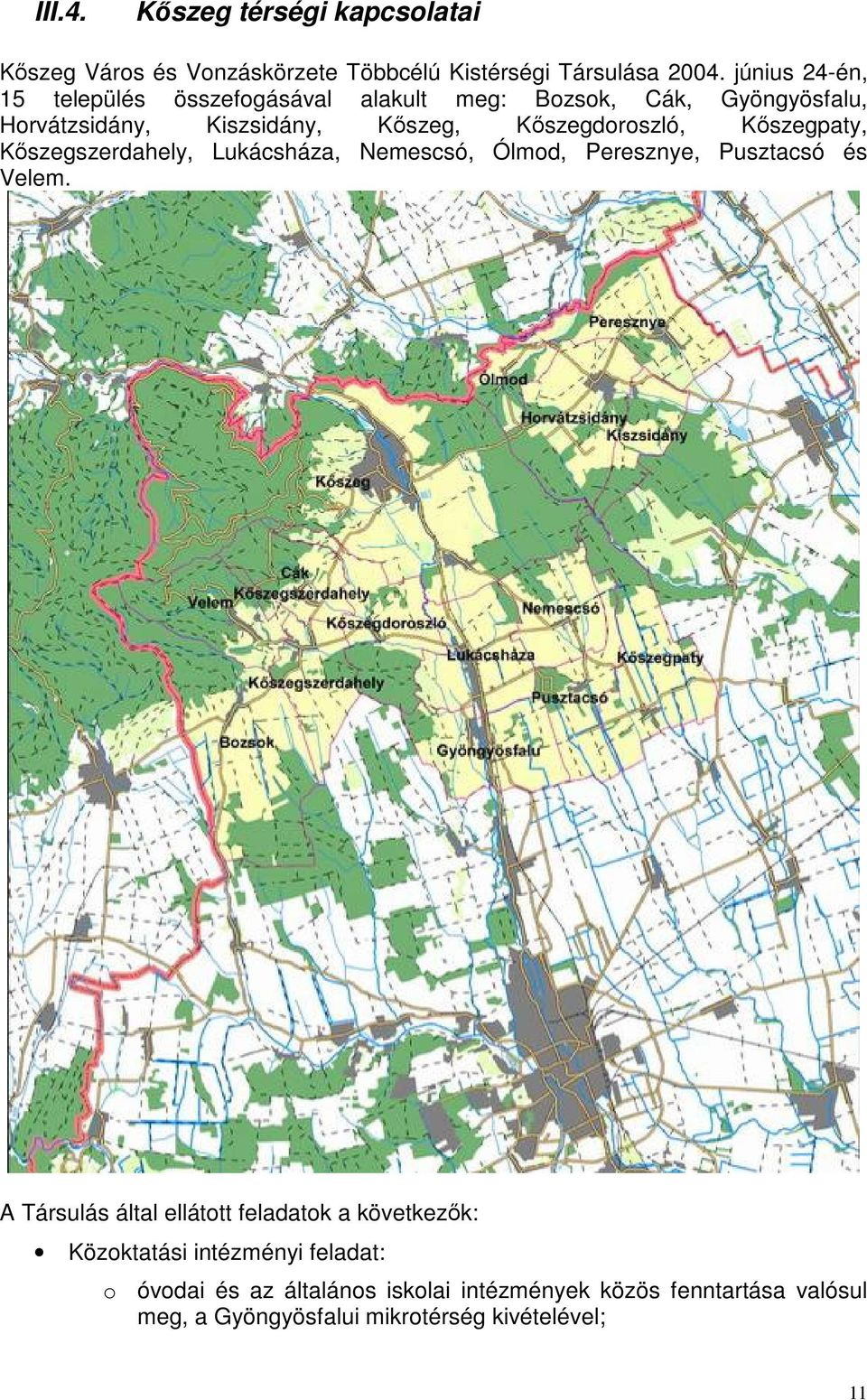 Kőszegdoroszló, Kőszegpaty, Kőszegszerdahely, Lukácsháza, Nemescsó, Ólmod, Peresznye, Pusztacsó és Velem.