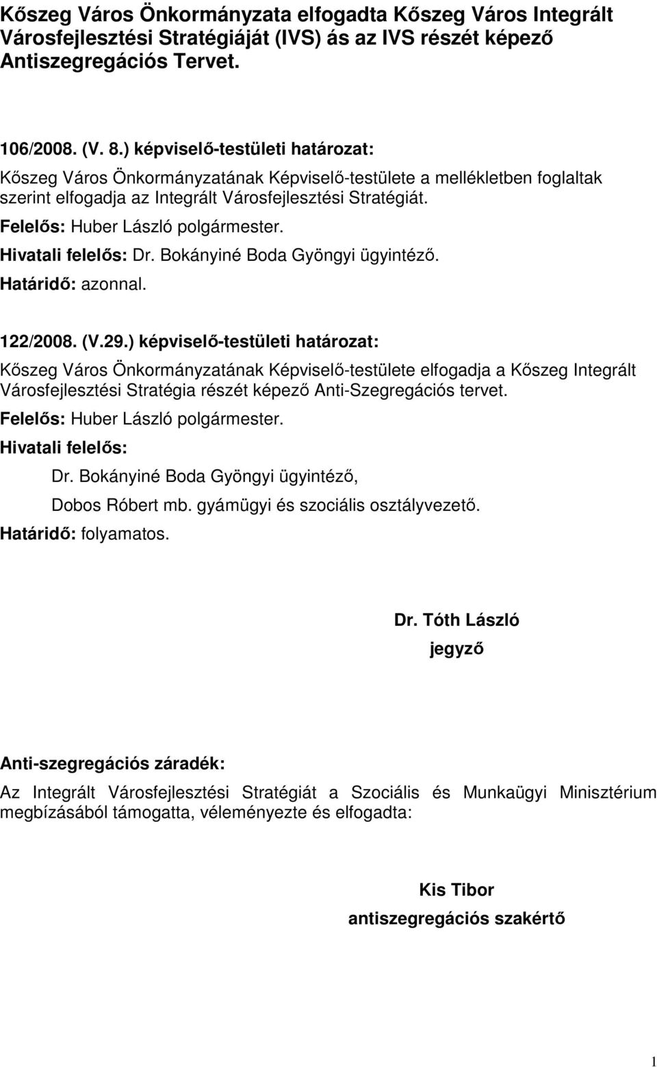 Felelős: Huber László polgármester. Hivatali felelős: Dr. Bokányiné Boda Gyöngyi ügyintéző. Határidő: azonnal. 122/2008. (V.29.