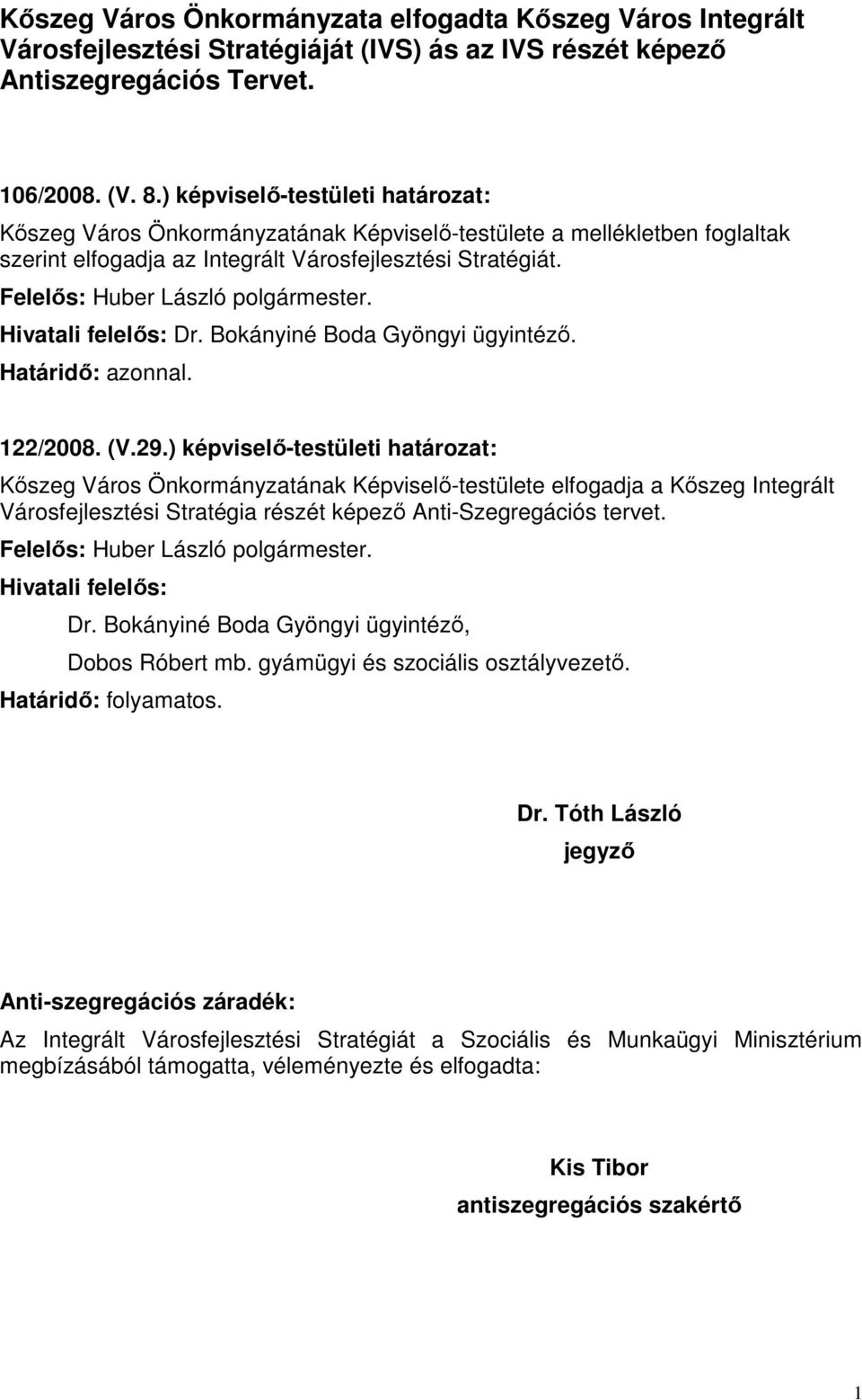 Felelős: Huber László polgármester. Hivatali felelős: Dr. Bokányiné Boda Gyöngyi ügyintéző. Határidő: azonnal. 122/2008. (V.29.