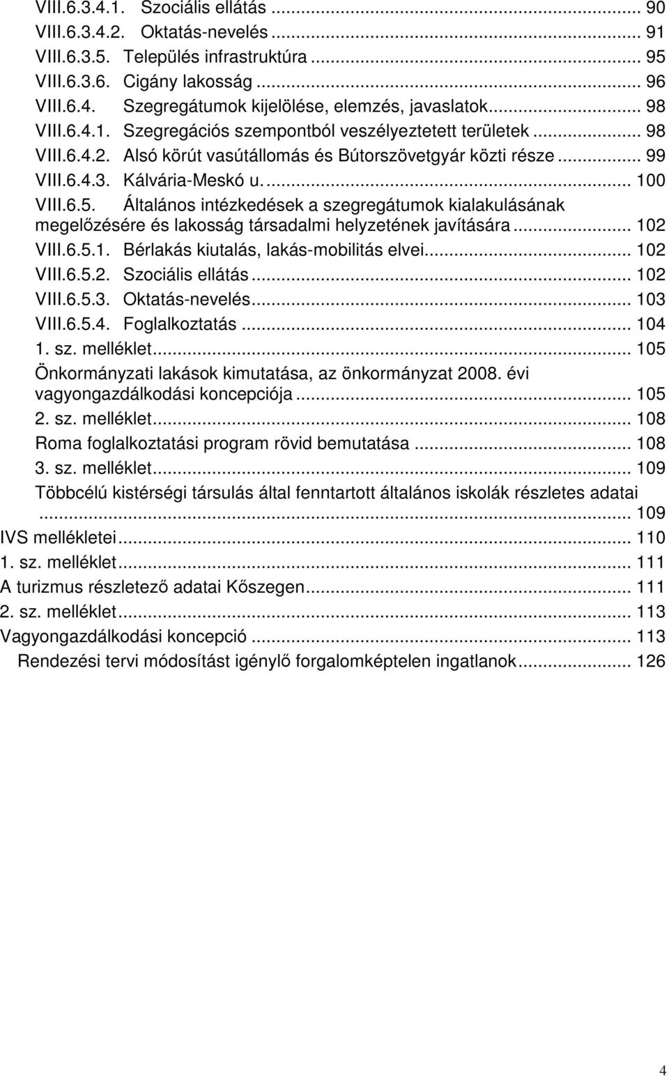 Általános intézkedések a szegregátumok kialakulásának megelőzésére és lakosság társadalmi helyzetének javítására... 102 VIII.6.5.1. Bérlakás kiutalás, lakás-mobilitás elvei... 102 VIII.6.5.2. Szociális ellátás.