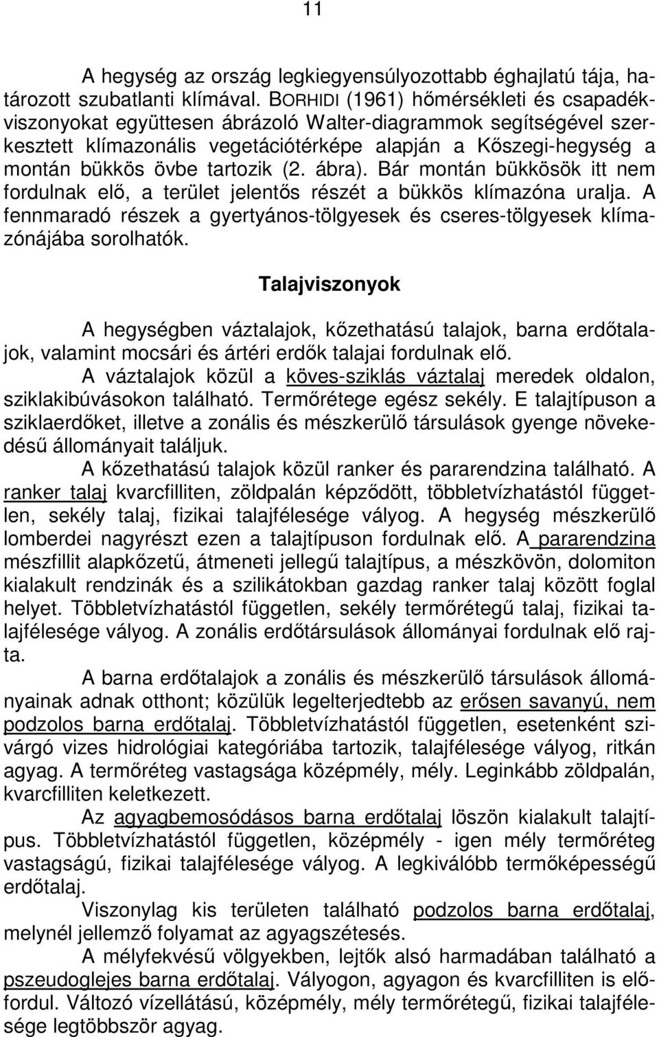 tartozik (2. ábra). Bár montán bükkösök itt nem fordulnak elı, a terület jelentıs részét a bükkös klímazóna uralja.
