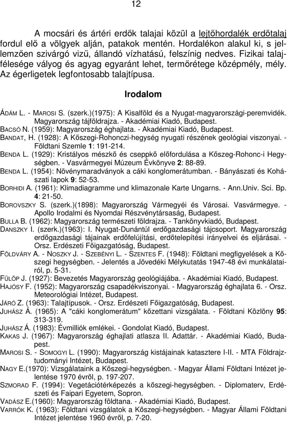 )(1975): A Kisalföld és a Nyugat-magyarországi-peremvidék. Magyarország tájföldrajza. - Akadémiai Kiadó, Budapest. BACSÓ N. (1959): Magyarország éghajlata. - Akadémiai Kiadó, Budapest. BANDAT, H.