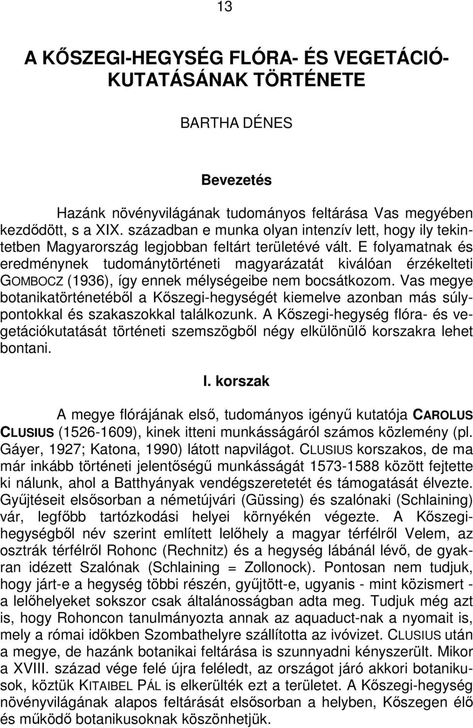 E folyamatnak és eredménynek tudománytörténeti magyarázatát kiválóan érzékelteti GOMBOCZ (1936), így ennek mélységeibe nem bocsátkozom.
