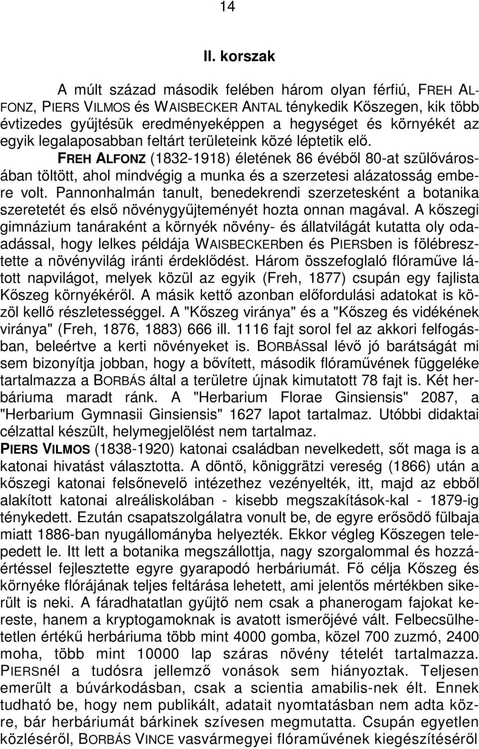 egyik legalaposabban feltárt területeink közé léptetik elı. FREH ALFONZ (1832-1918) életének 86 évébıl 80-at szülıvárosában töltött, ahol mindvégig a munka és a szerzetesi alázatosság embere volt.