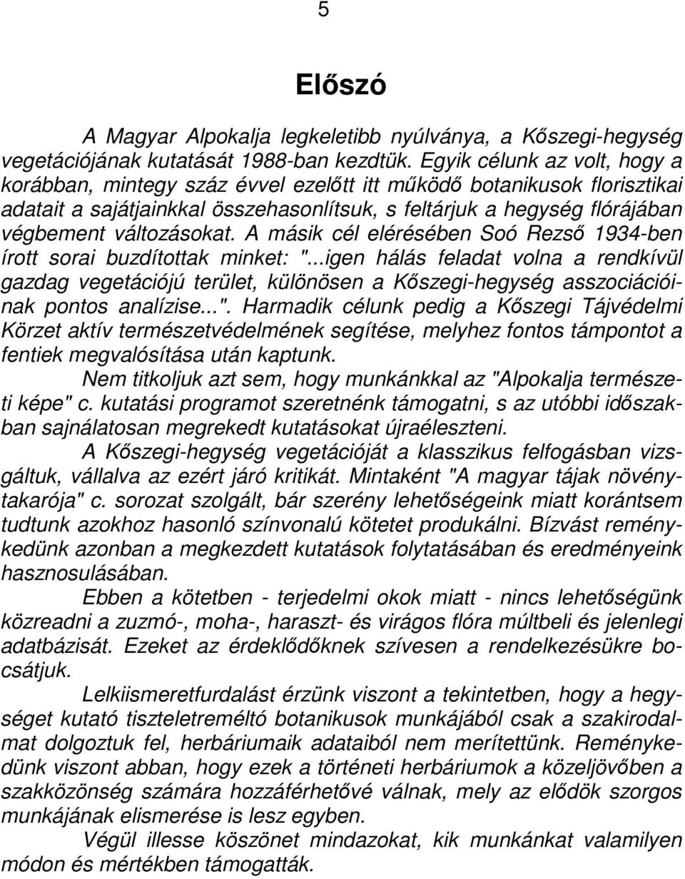 A másik cél elérésében Soó Rezsı 1934-ben írott sorai buzdítottak minket: ".