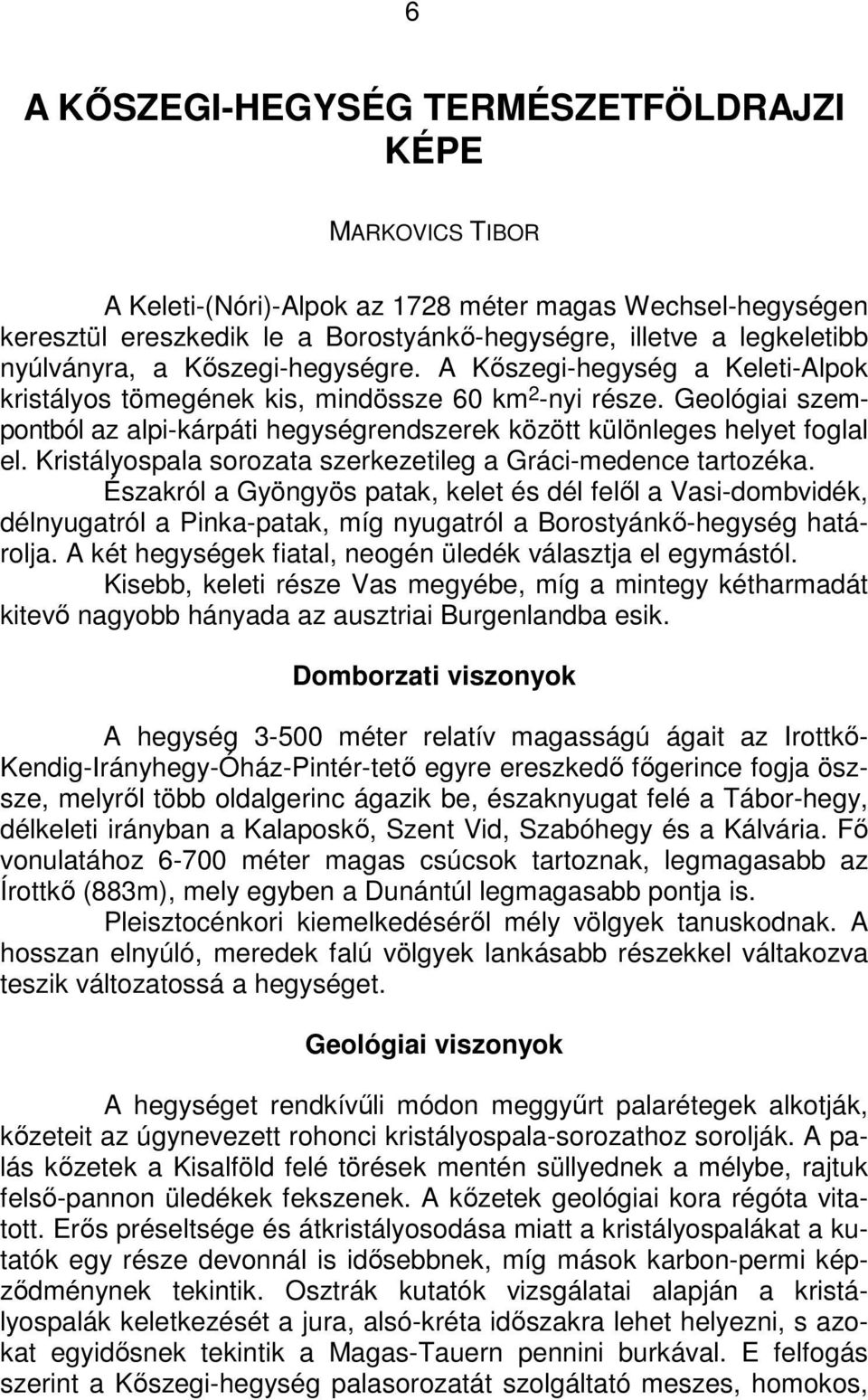 Geológiai szempontból az alpi-kárpáti hegységrendszerek között különleges helyet foglal el. Kristályospala sorozata szerkezetileg a Gráci-medence tartozéka.