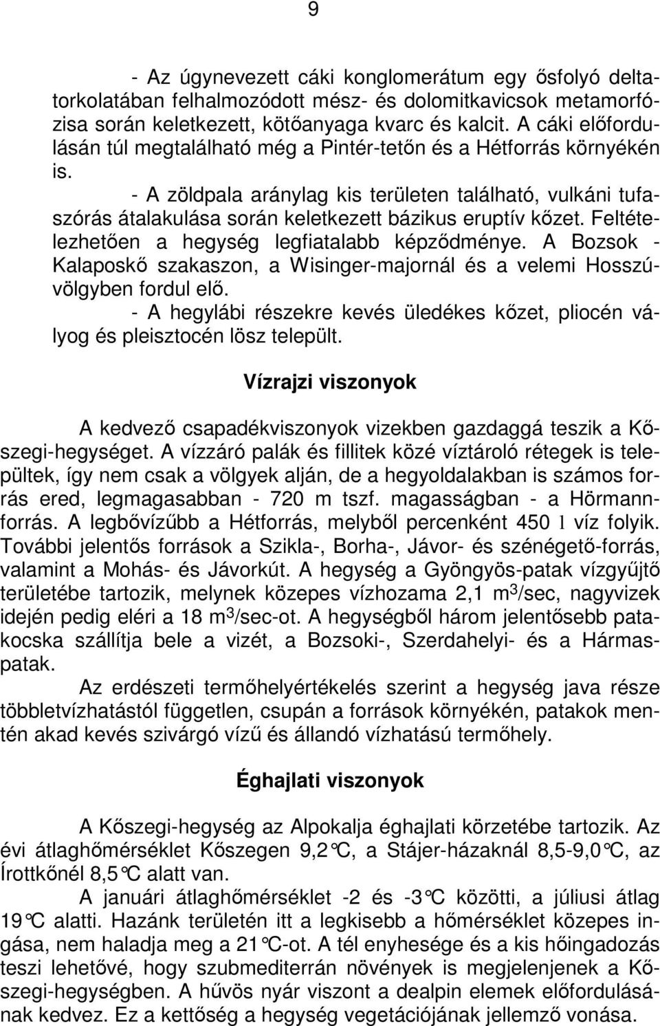 - A zöldpala aránylag kis területen található, vulkáni tufaszórás átalakulása során keletkezett bázikus eruptív kızet. Feltételezhetıen a hegység legfiatalabb képzıdménye.