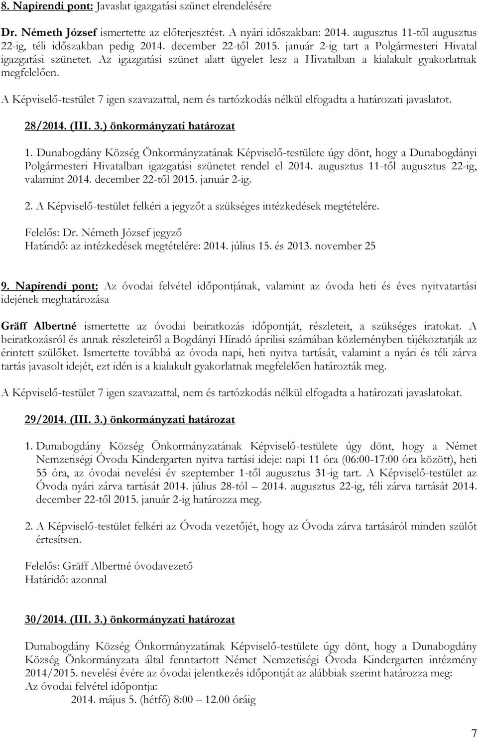 ) önkormányzati határozat 1. Dunabogdány Község Önkormányzatának Képviselő-testülete úgy dönt, hogy a Dunabogdányi Polgármesteri Hivatalban igazgatási szünetet rendel el 2014.