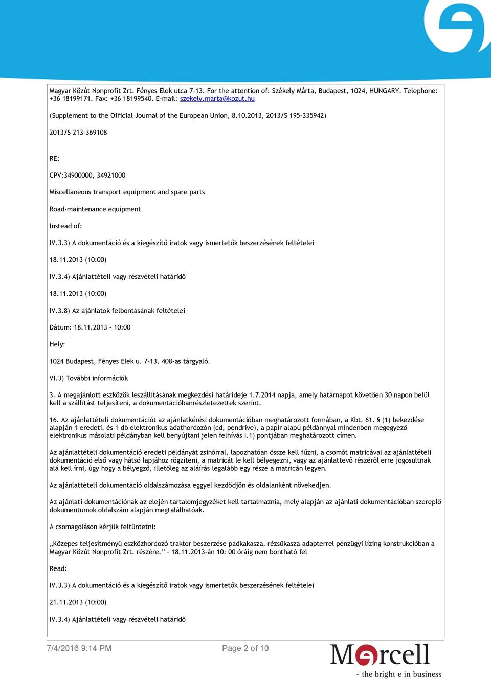 2013, 2013/S 195-335942) 2013/S 213-369108 RE: CPV:34900000, 34921000 Miscellaneous transport equipment and spare parts Road-maintenance equipment Instead of: IV.3.3) A dokumentáció és a kiegészítő iratok vagy ismertetők beszerzésének feltételei 18.