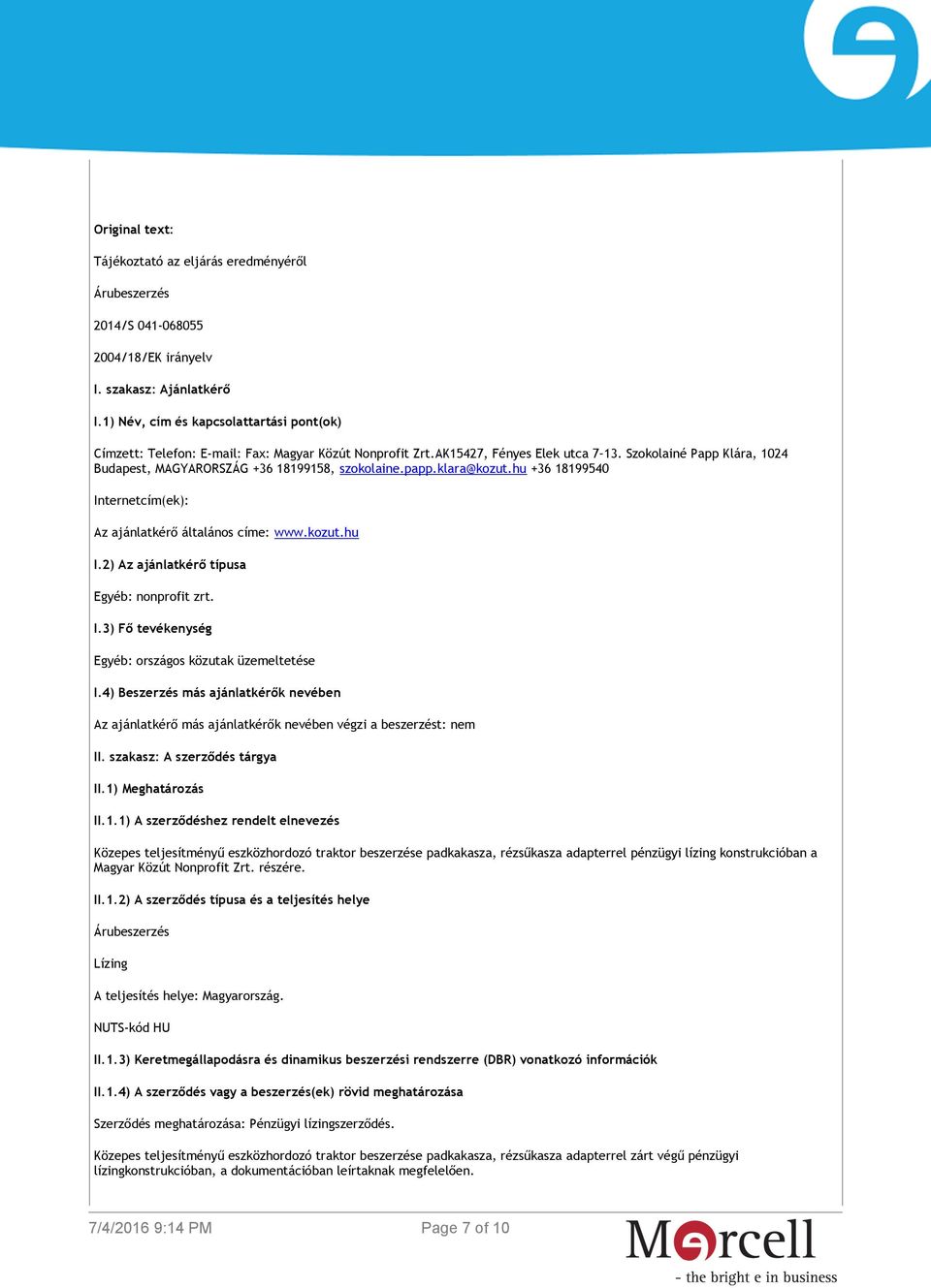 Szokolainé Papp Klára, 1024 Budapest, MAGYARORSZÁG +36 18199158, szokolaine.papp.klara@kozut.hu +36 18199540 Internetcím(ek): Az ajánlatkérő általános címe: www.kozut.hu I.