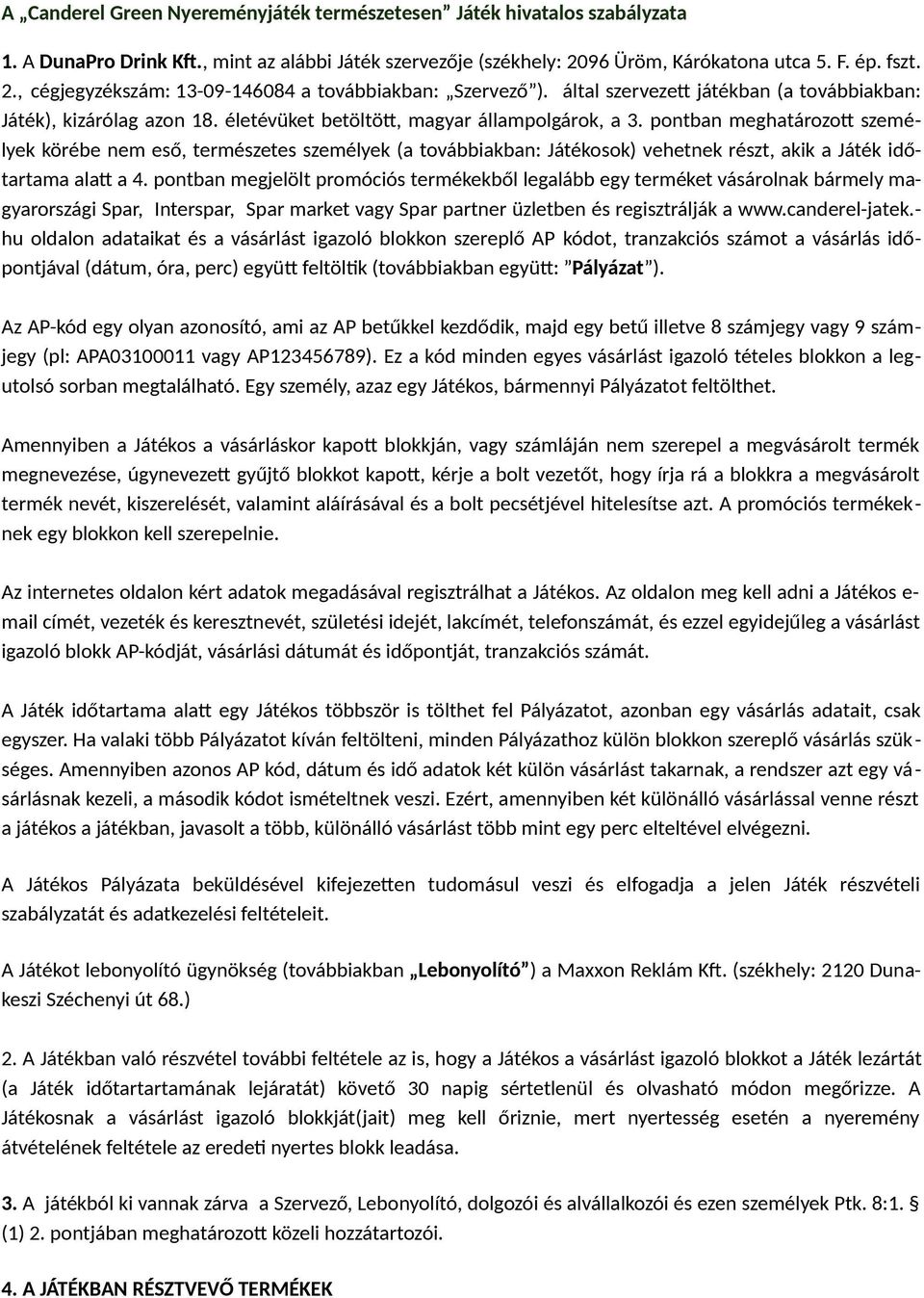 életévüket betöltött, magyar állampolgárok, a 3. pontban meghatározott személyek körébe nem eső, természetes személyek (a továbbiakban: Játékosok) vehetnek részt, akik a Játék időtartama alatt a 4.