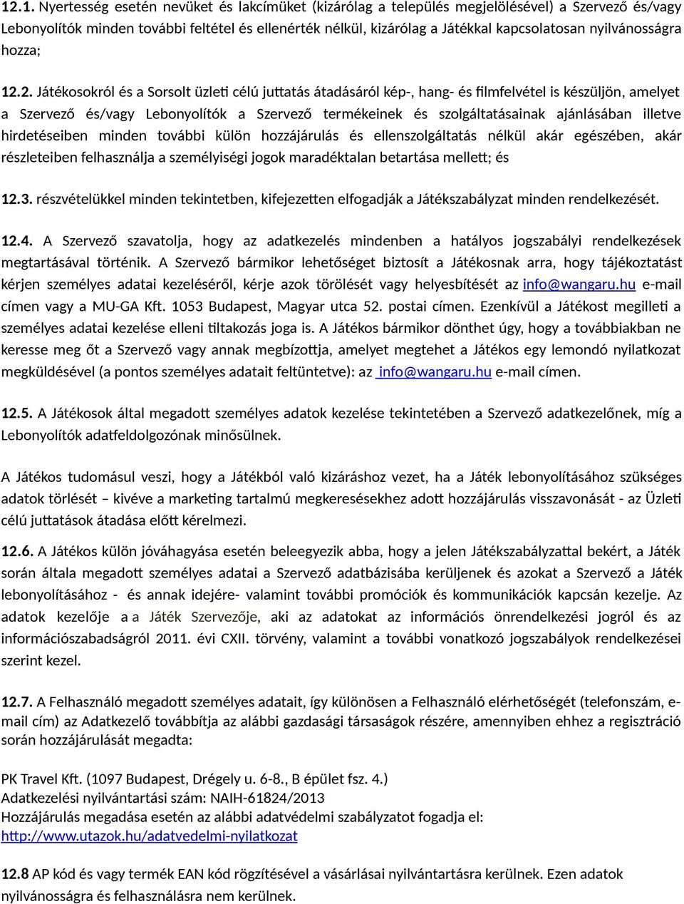 2. Játékosokról és a Sorsolt üzleti célú juttatás átadásáról kép-, hang- és filmfelvétel is készüljön, amelyet a Szervező és/vagy Lebonyolítók a Szervező termékeinek és szolgáltatásainak ajánlásában