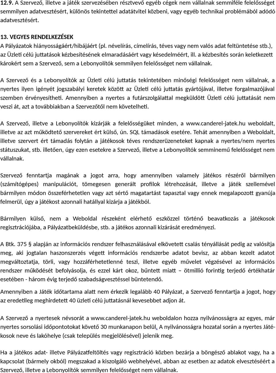 ), az Üzleti célú juttatások kézbesítésének elmaradásáért vagy késedelméért, ill. a kézbesítés során keletkezett károkért sem a Szervező, sem a Lebonyolítók semmilyen felelősséget nem vállalnak.