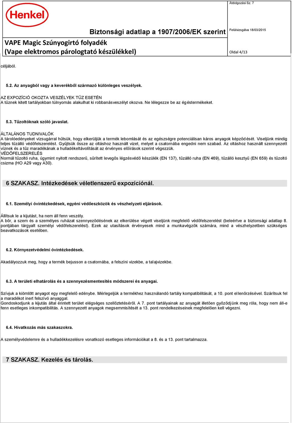 ÁLTALÁNOS TUDNIVALÓK A tárolóedényeket vízsugárral hűtsük, hogy elkerüljük a termék lebomlását és az egészségre potenciálisan káros anyagok képződ ését.